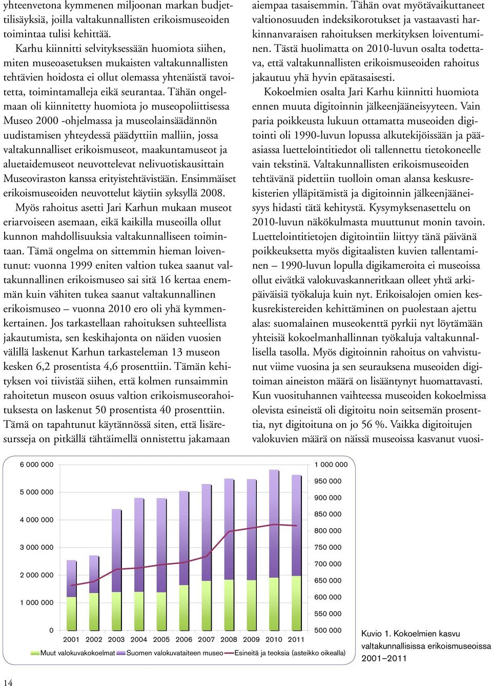 Tähän ongelmaan oli kiinnitetty huomiota jo museopoliittisessa Museo 2000 -ohjelmassa ja museolainsäädännön uudistamisen yhteydessä päädyttiin malliin, jossa valtakunnalliset erikoismuseot,