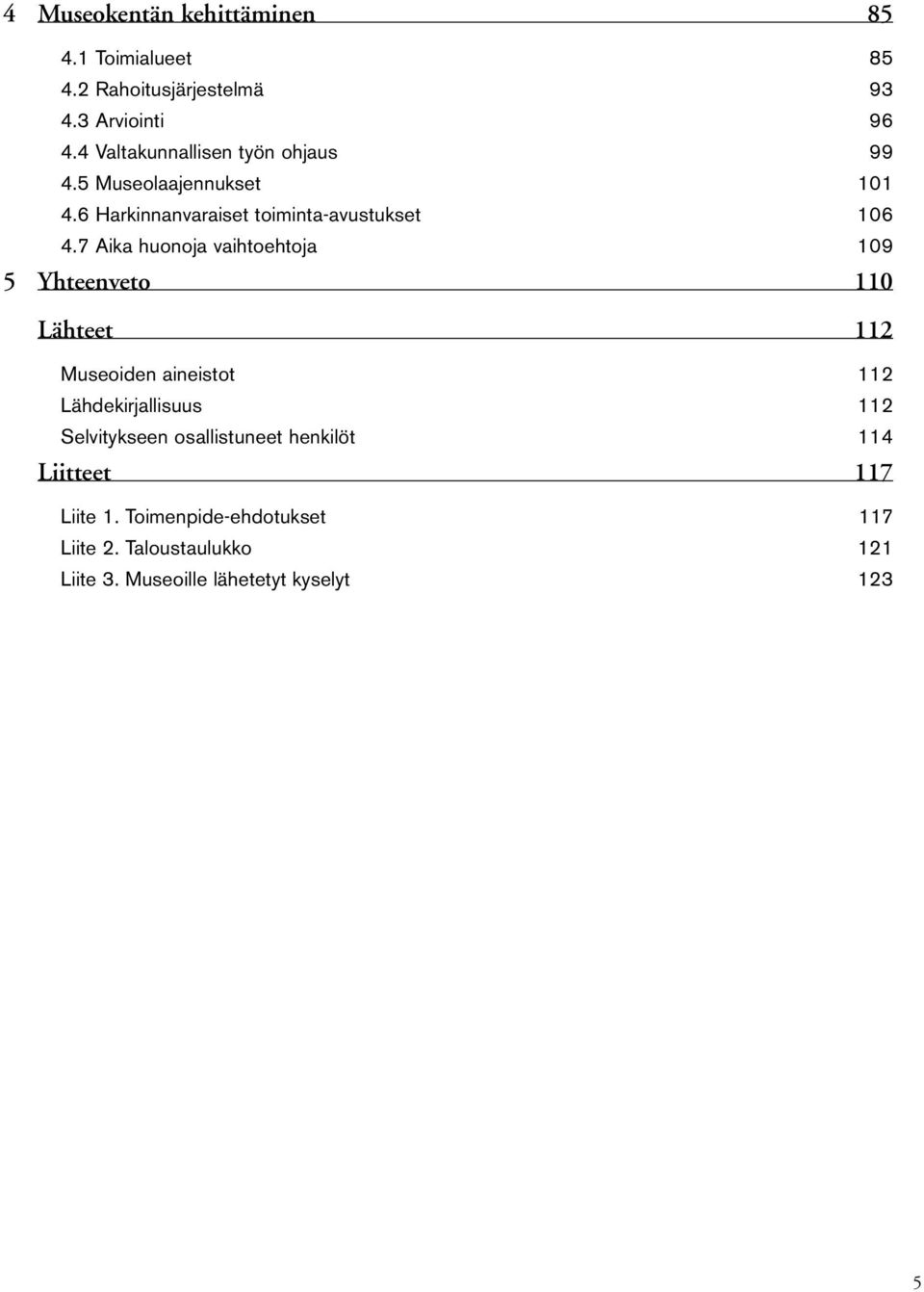 7 Aika huonoja vaihtoehtoja 109 5 Yhteenveto 110 Lähteet 112 Museoiden aineistot 112 Lähdekirjallisuus 112