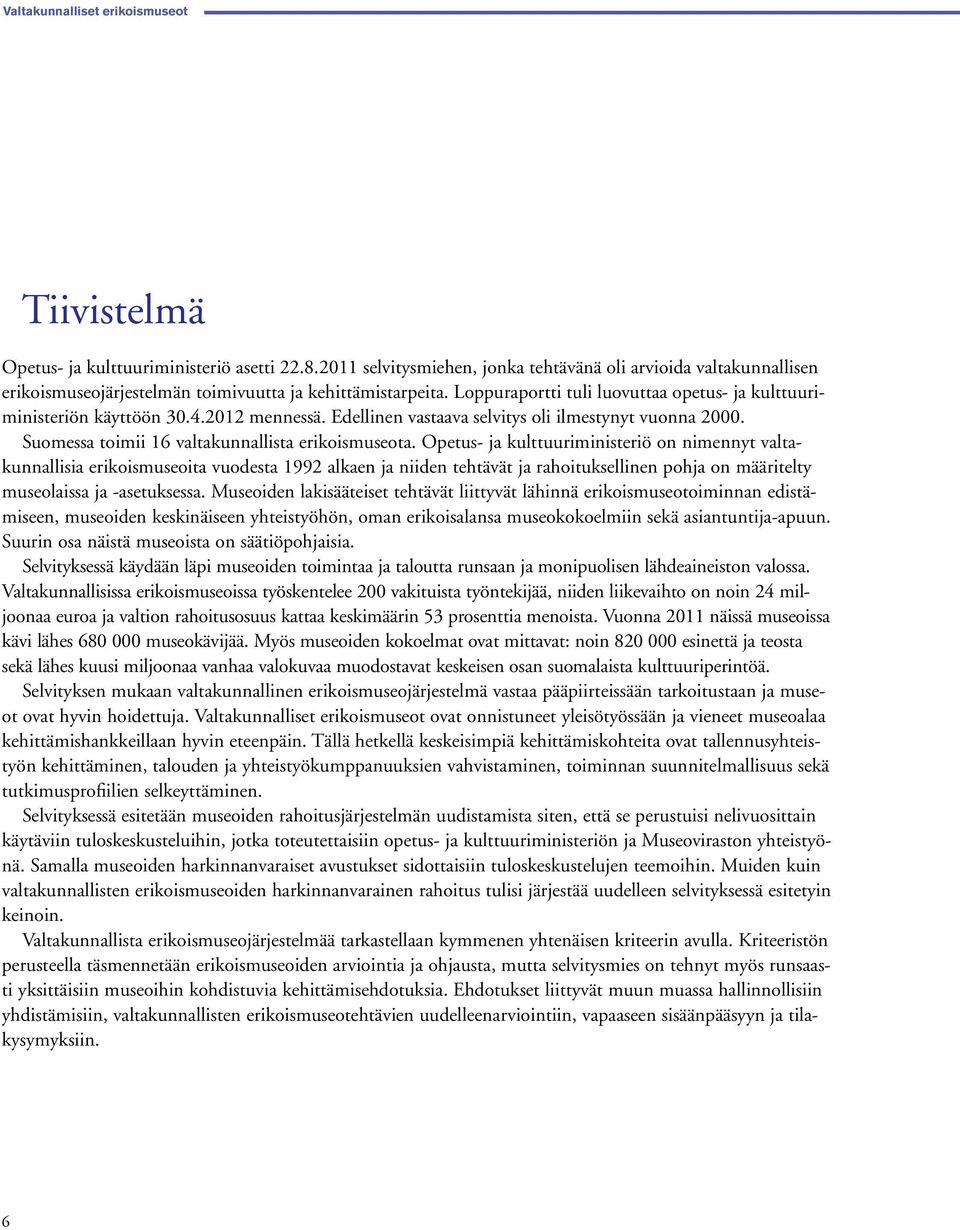 4.2012 mennessä. Edellinen vastaava selvitys oli ilmestynyt vuonna 2000. Suomessa toimii 16 valtakunnallista erikoismuseota.