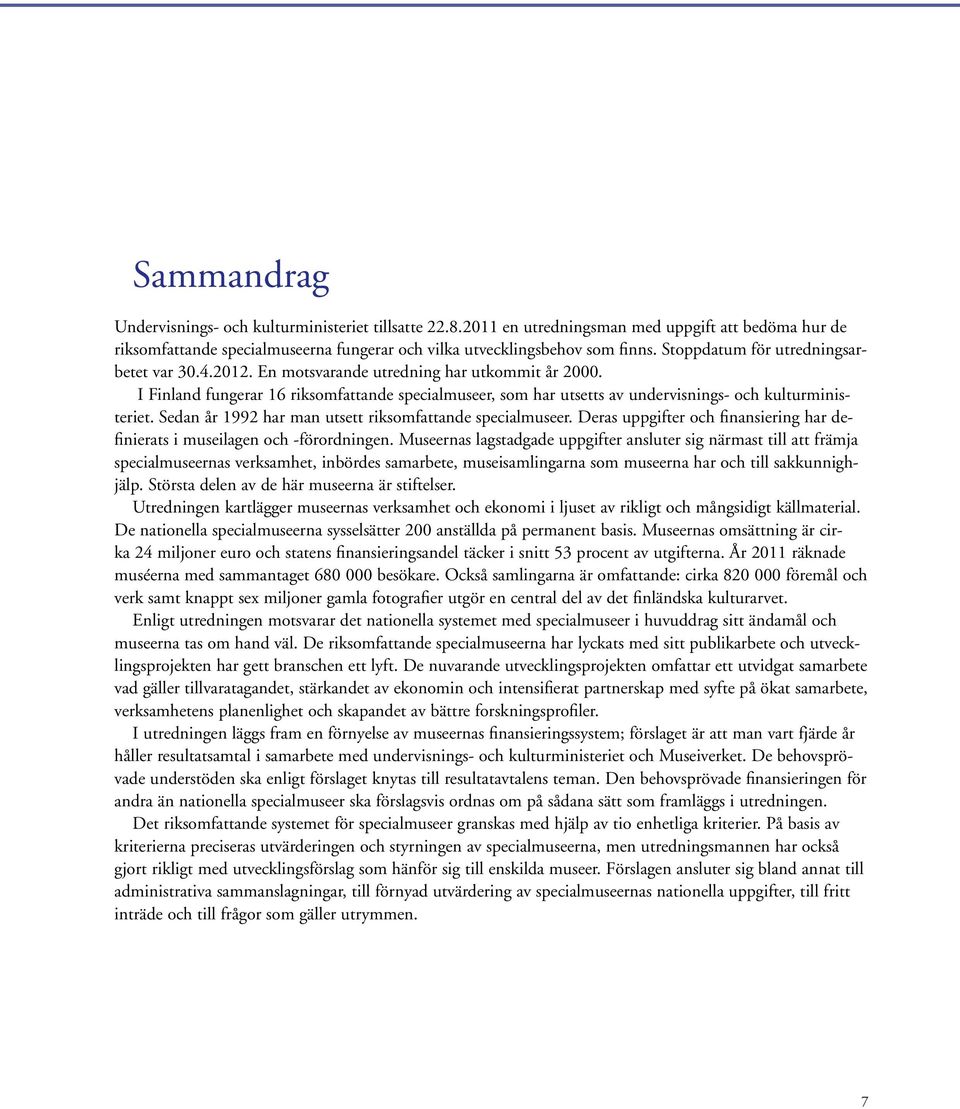 I Finland fungerar 16 riksomfattande specialmuseer, som har utsetts av undervisnings- och kulturministeriet. Sedan år 1992 har man utsett riksomfattande specialmuseer.