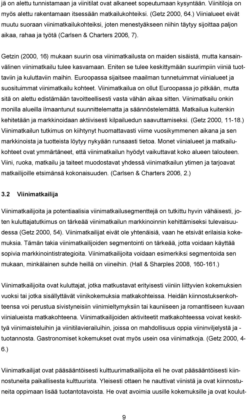 Getzin (2000, 16) mukaan suurin osa viinimatkailusta on maiden sisäistä, mutta kansainvälinen viinimatkailu tulee kasvamaan.