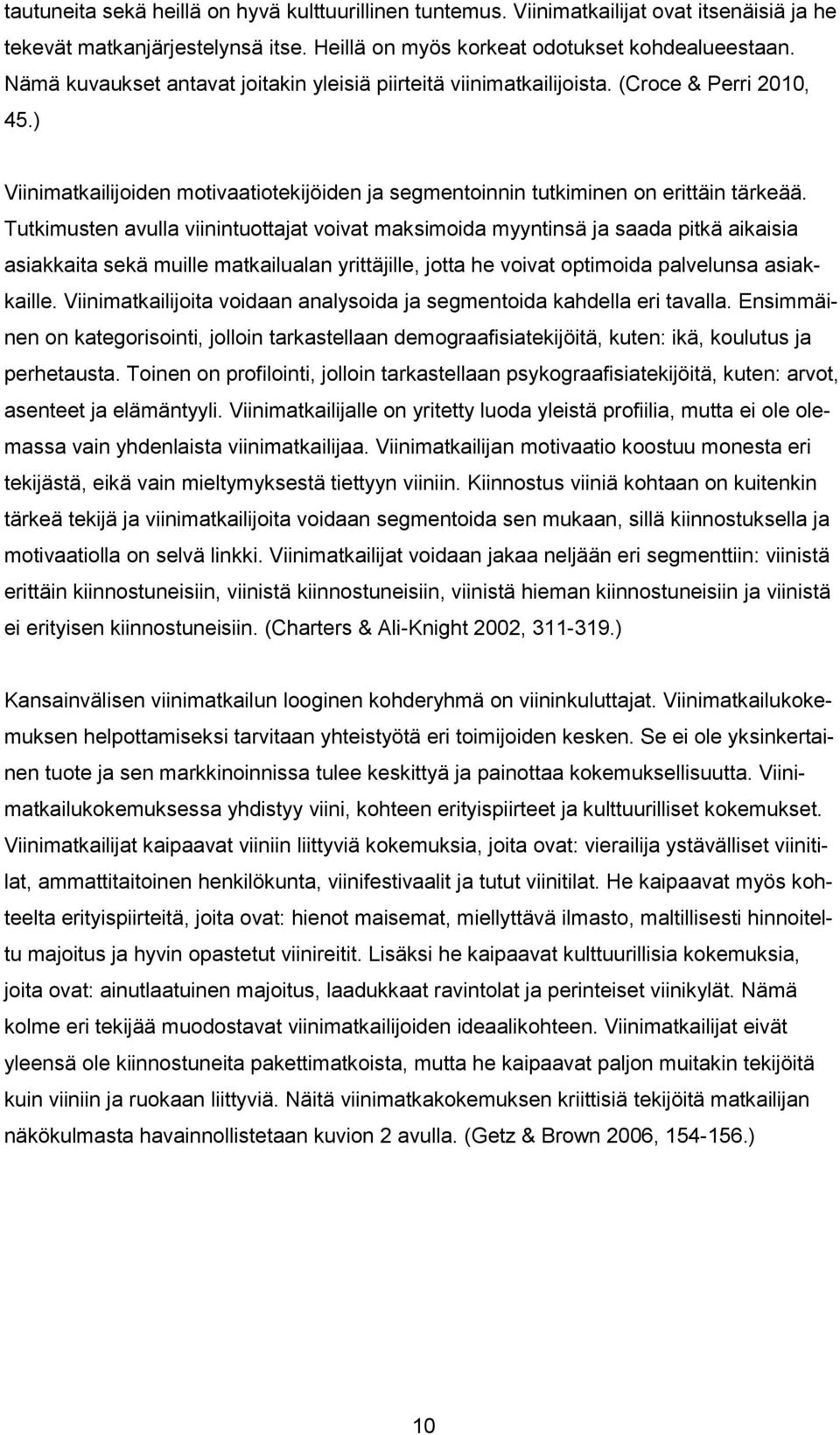 Tutkimusten avulla viinintuottajat voivat maksimoida myyntinsä ja saada pitkä aikaisia asiakkaita sekä muille matkailualan yrittäjille, jotta he voivat optimoida palvelunsa asiakkaille.