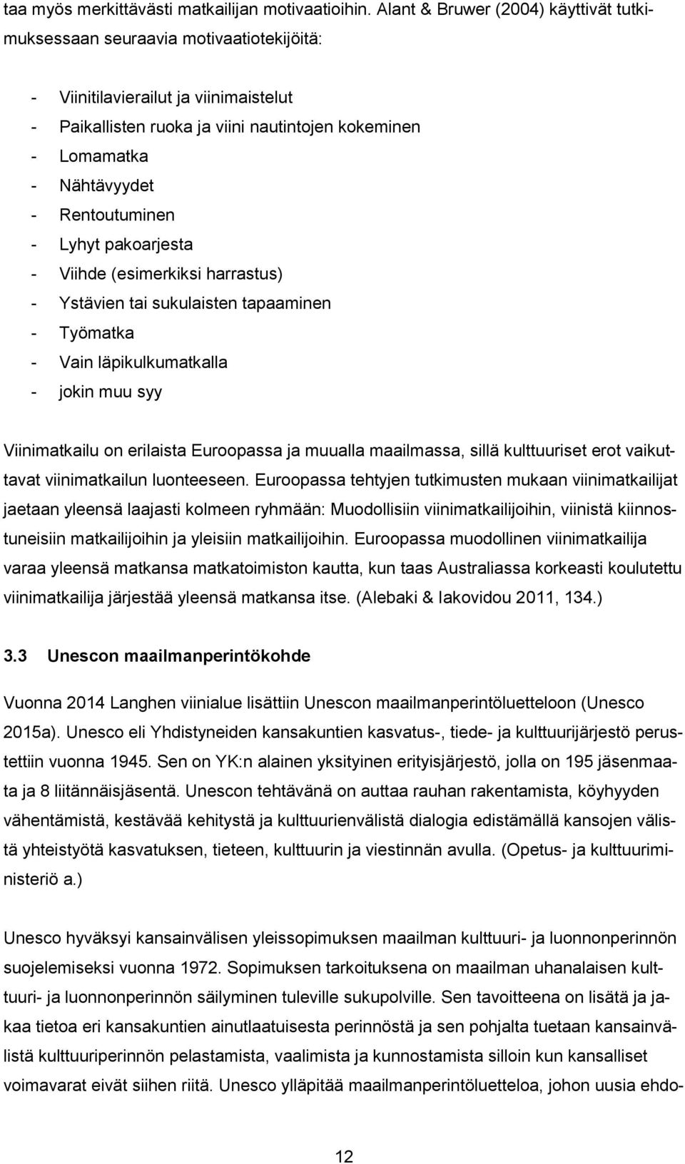 Rentoutuminen - Lyhyt pakoarjesta - Viihde (esimerkiksi harrastus) - Ystävien tai sukulaisten tapaaminen - Työmatka - Vain läpikulkumatkalla - jokin muu syy Viinimatkailu on erilaista Euroopassa ja