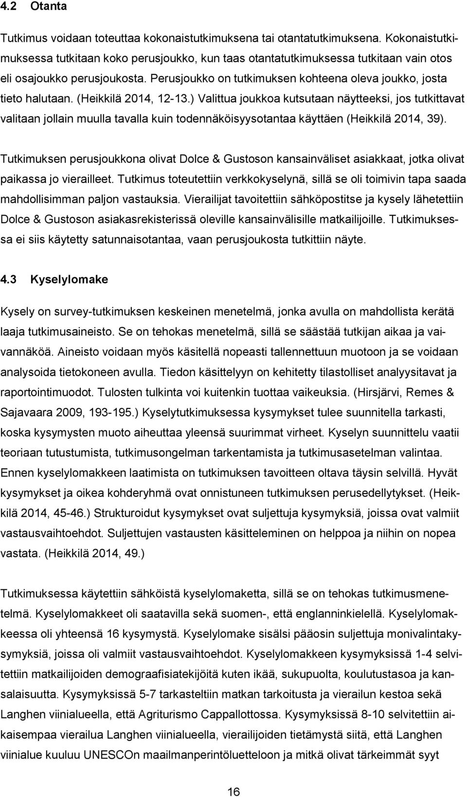 (Heikkilä 2014, 12-13.) Valittua joukkoa kutsutaan näytteeksi, jos tutkittavat valitaan jollain muulla tavalla kuin todennäköisyysotantaa käyttäen (Heikkilä 2014, 39).