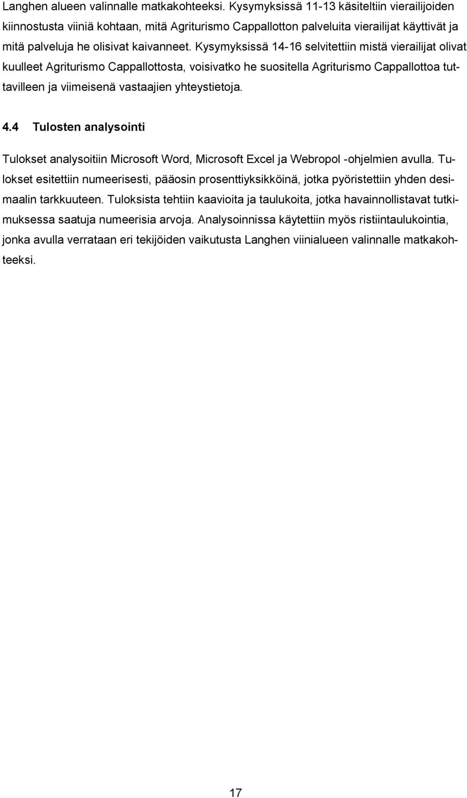 Kysymyksissä 14-16 selvitettiin mistä vierailijat olivat kuulleet Agriturismo Cappallottosta, voisivatko he suositella Agriturismo Cappallottoa tuttavilleen ja viimeisenä vastaajien yhteystietoja. 4.