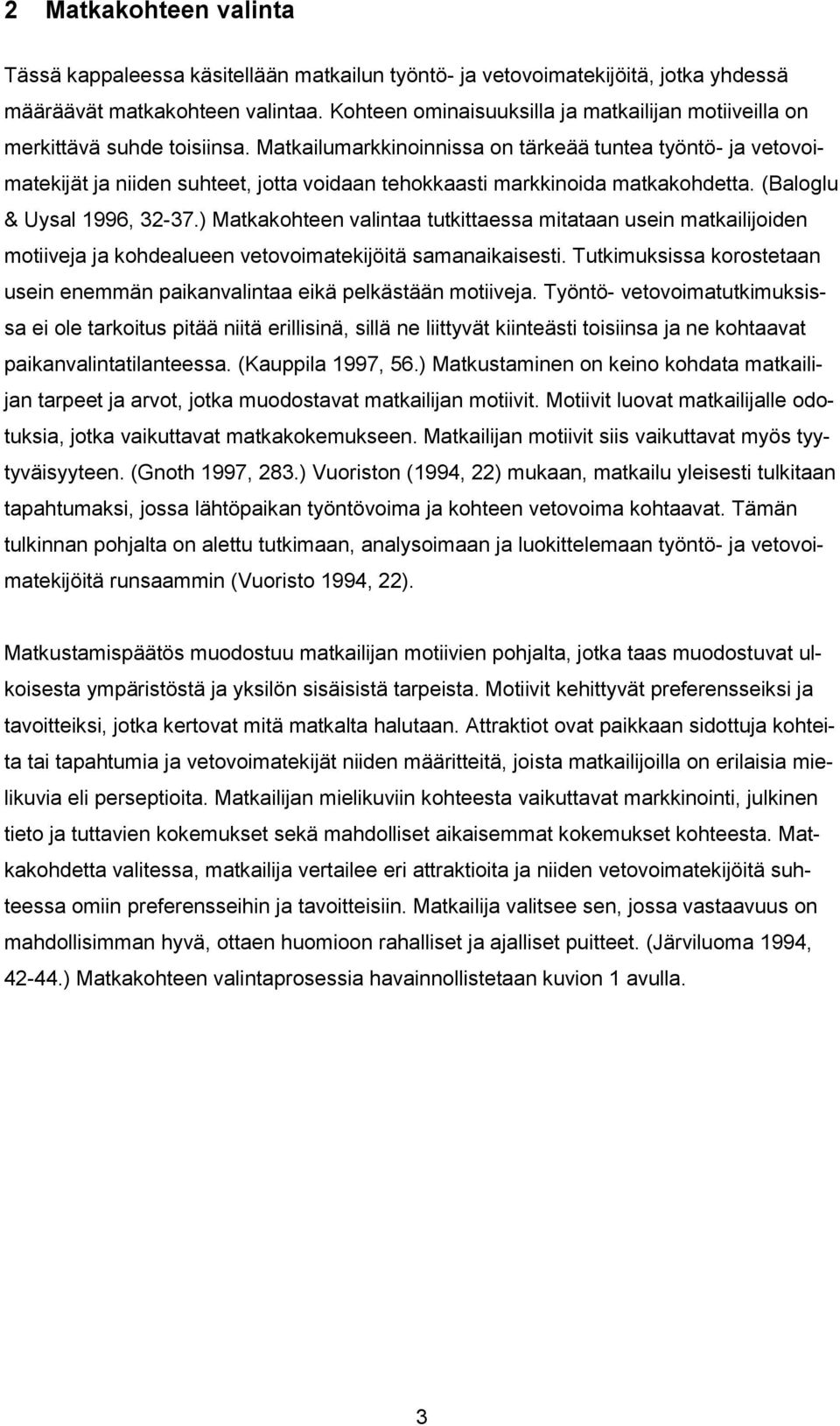 Matkailumarkkinoinnissa on tärkeää tuntea työntö- ja vetovoimatekijät ja niiden suhteet, jotta voidaan tehokkaasti markkinoida matkakohdetta. (Baloglu & Uysal 1996, 32-37.