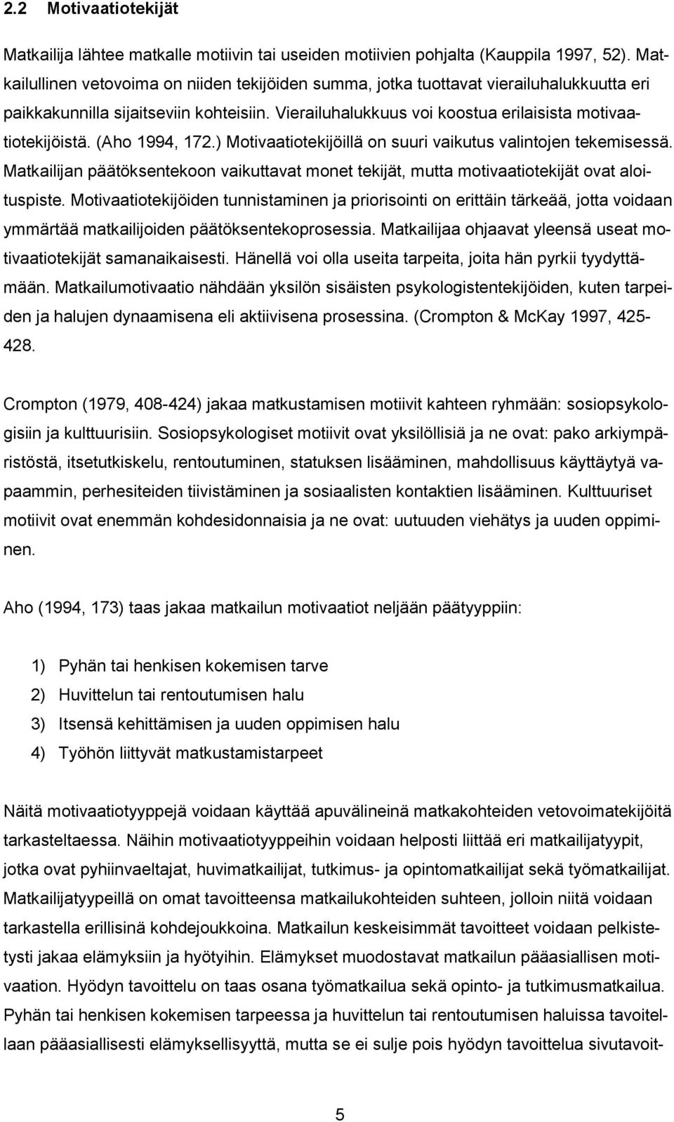 (Aho 1994, 172.) Motivaatiotekijöillä on suuri vaikutus valintojen tekemisessä. Matkailijan päätöksentekoon vaikuttavat monet tekijät, mutta motivaatiotekijät ovat aloituspiste.