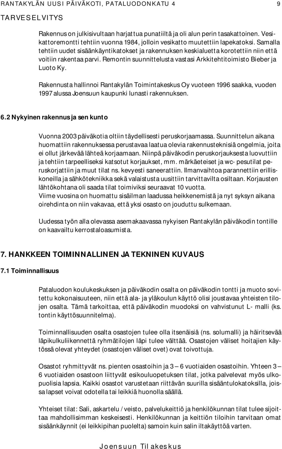 Remontin suunnittelusta vastasi Arkkitehtitoimisto Bieber ja Luoto Ky. Rakennusta hallinnoi Rantakylän Toimintakeskus Oy vuoteen 1996 saakka, vuoden 1997 alussa Joensuun kaupunki lunasti rakennuksen.