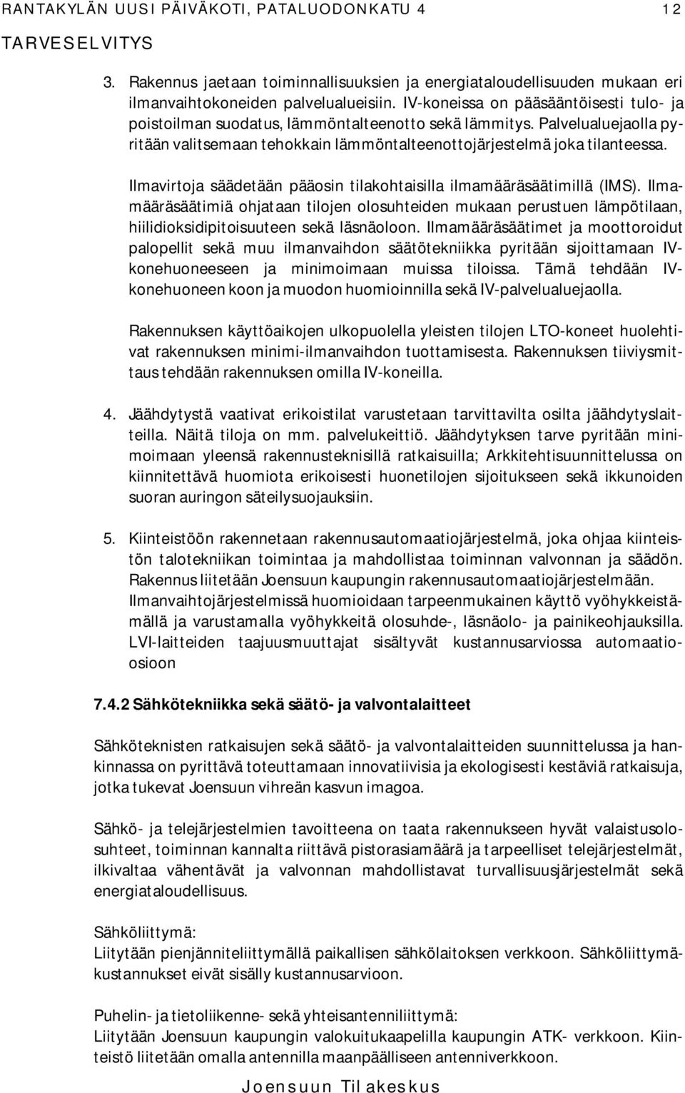 Ilmavirtoja säädetään pääosin tilakohtaisilla ilmamääräsäätimillä (IMS). Ilmamääräsäätimiä ohjataan tilojen olosuhteiden mukaan perustuen lämpötilaan, hiilidioksidipitoisuuteen sekä läsnäoloon.