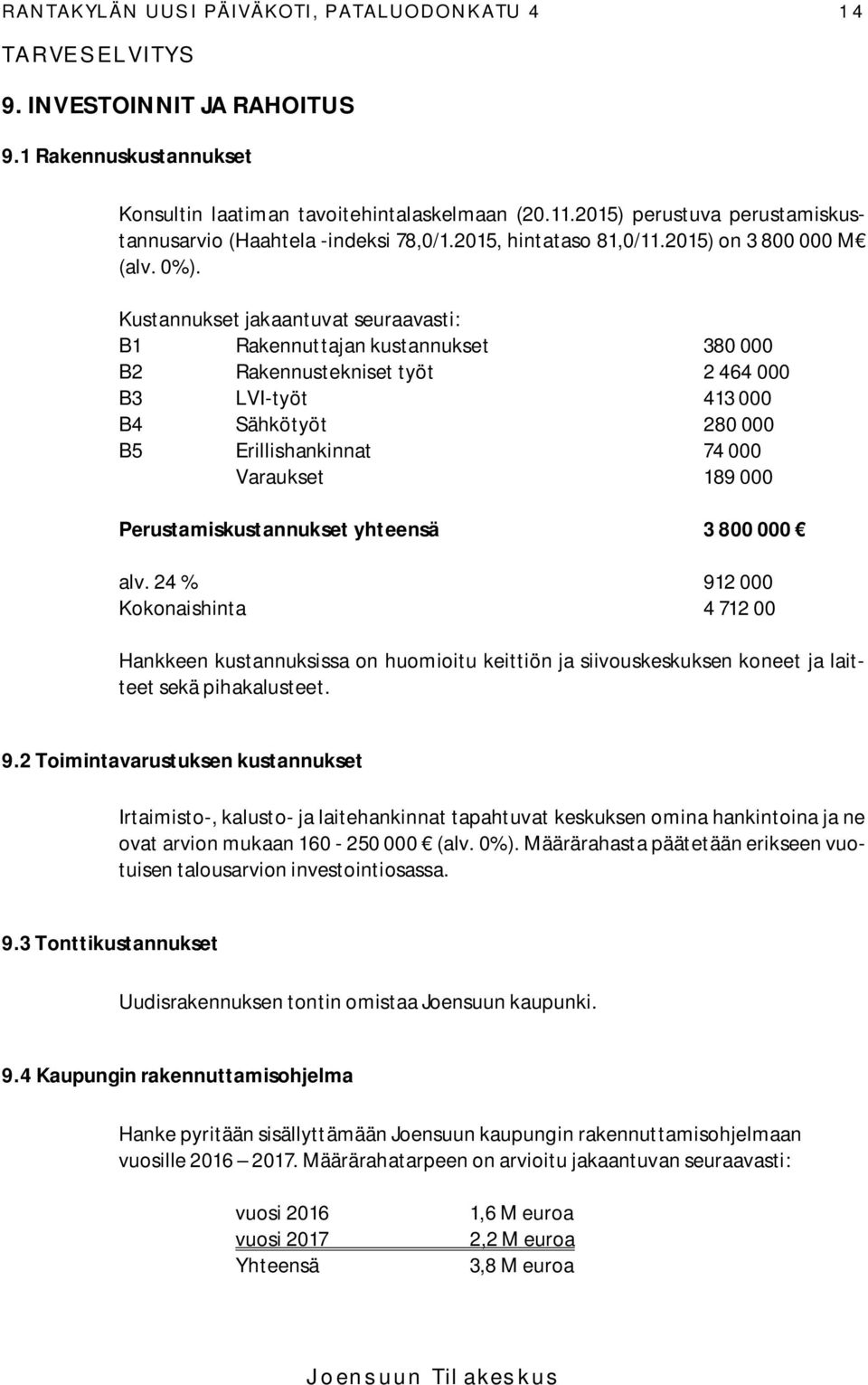 Kustannukset jakaantuvat seuraavasti: B1 Rakennuttajan kustannukset 380 000 B2 Rakennustekniset työt 2 464 000 B3 LVI-työt 413 000 B4 Sähkötyöt 280 000 B5 Erillishankinnat 74 000 Varaukset 189 000