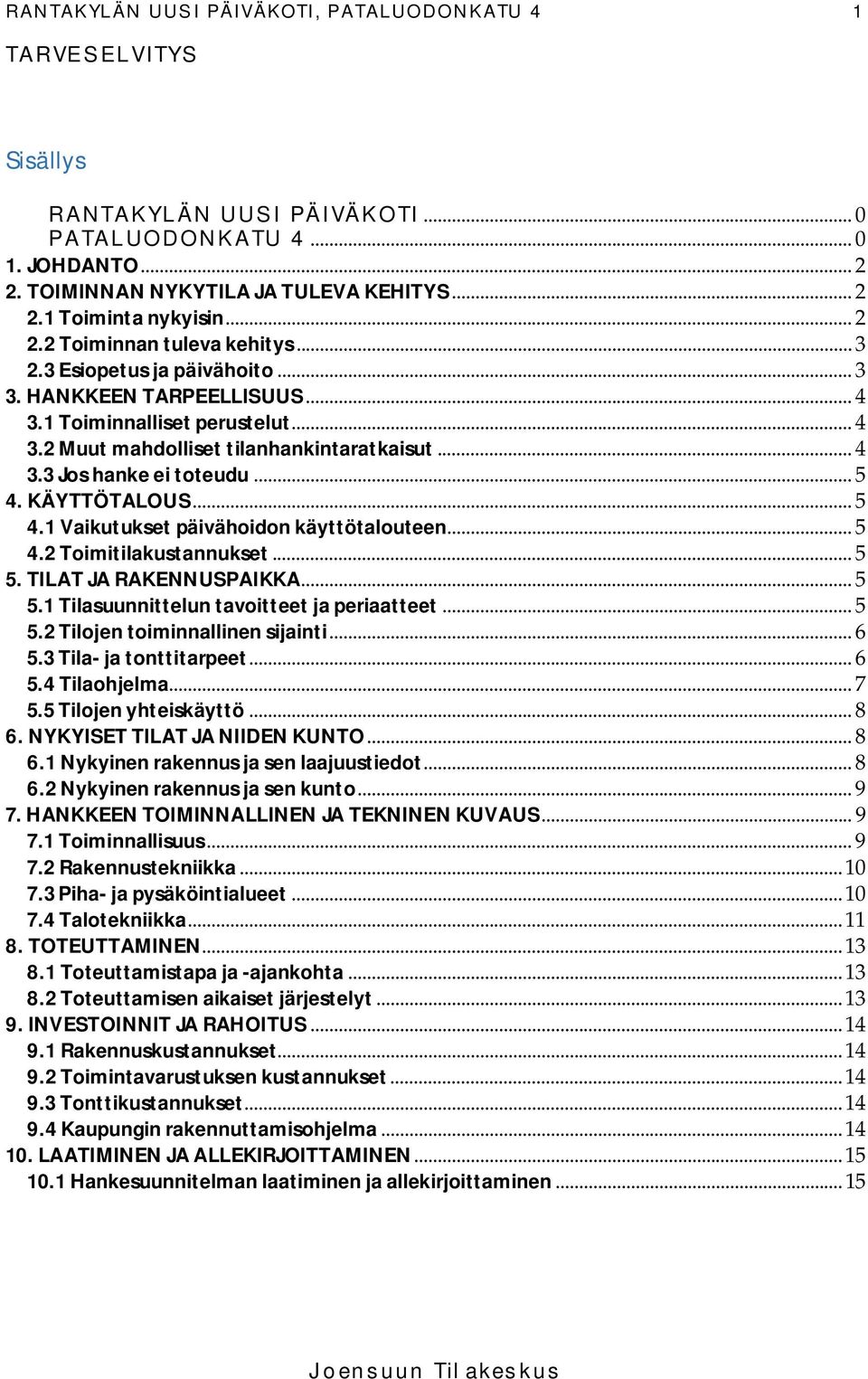 .. 5 4.1 Vaikutukset päivähoidon käyttötalouteen... 5 4.2 Toimitilakustannukset... 5 5. TILAT JA RAKENNUSPAIKKA... 5 5.1 Tilasuunnittelun tavoitteet ja periaatteet... 5 5.2 Tilojen toiminnallinen sijainti.