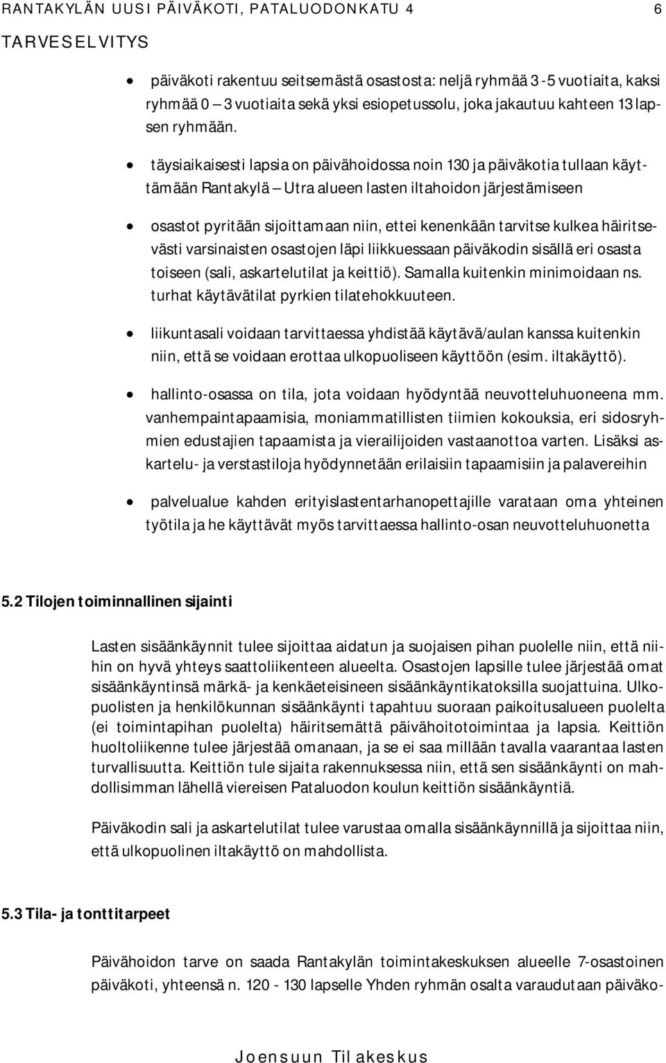 täysiaikaisesti lapsia on päivähoidossa noin 130 ja päiväkotia tullaan käyttämään Rantakylä Utra alueen lasten iltahoidon järjestämiseen osastot pyritään sijoittamaan niin, ettei kenenkään tarvitse