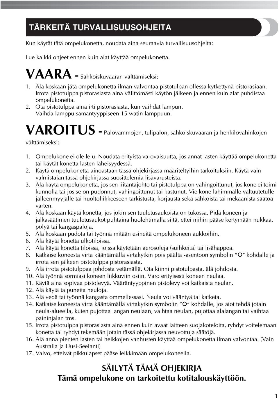 Irrota pistotulppa pistorasiasta aina välittömästi käytön jälkeen ja ennen kuin alat puhdistaa ompelukonetta.. Ota pistotulppa aina irti pistorasiasta, kun vaihdat lampun.