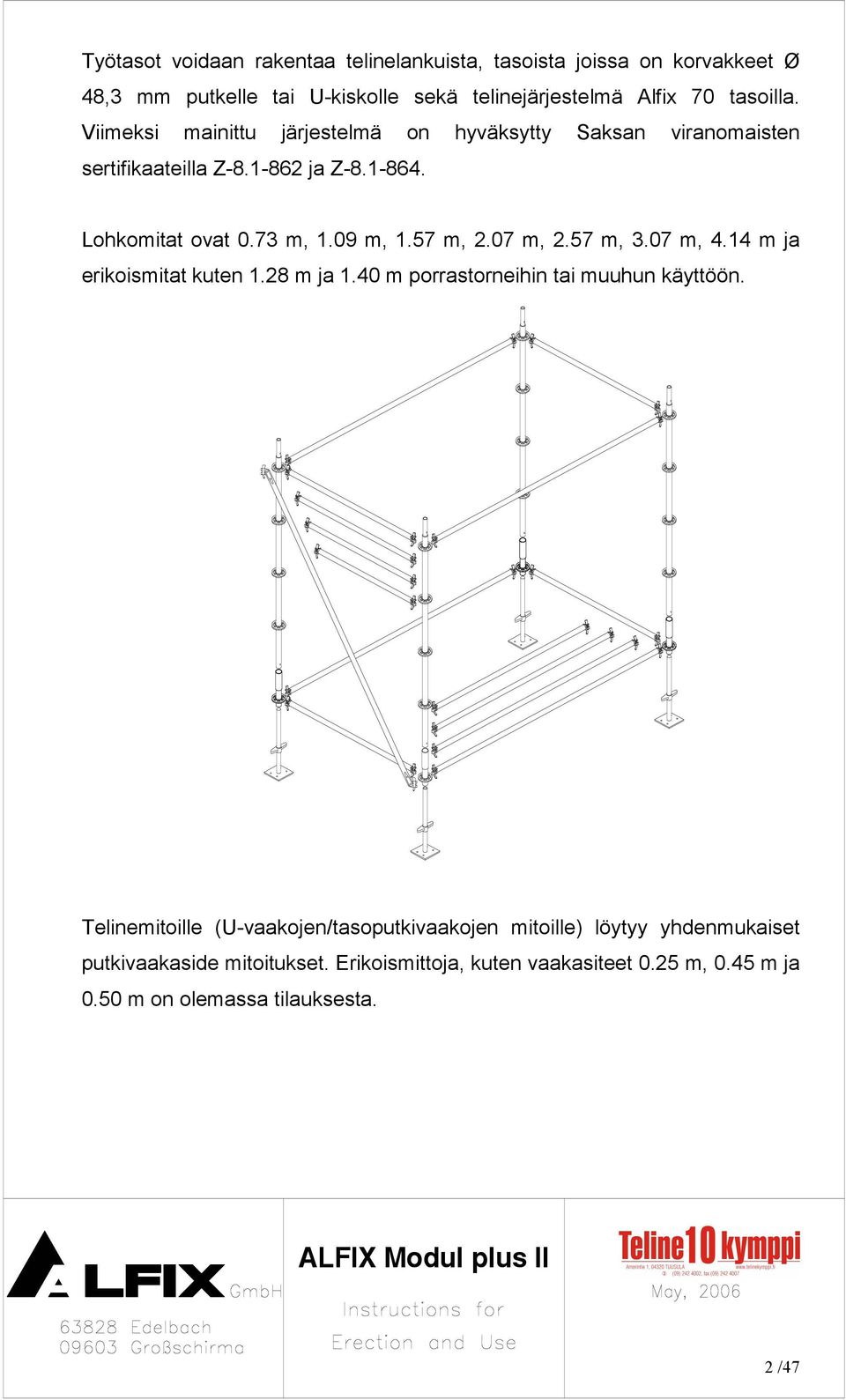 07 m, 2.57 m, 3.07 m, 4.14 m ja erikoismitat kuten 1.28 m ja 1.40 m porrastorneihin tai muuhun käyttöön.