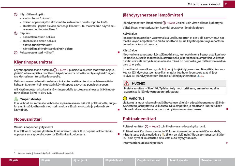 Sivu 11 Käyntinopeusmittari Käyntinopeusmittarin asteikon 1 Kuva 2 punaisella alueella moottorin ohjausyksikkö alkaa rajoittaa moottorin käyntinopeutta.