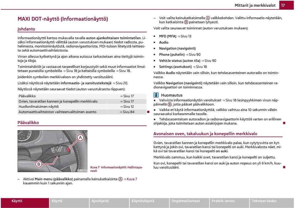 Virran ollessa kytkettynä ja ajon aikana autossa tarkastetaan aina tiettyjä toimintoja ja tiloja.