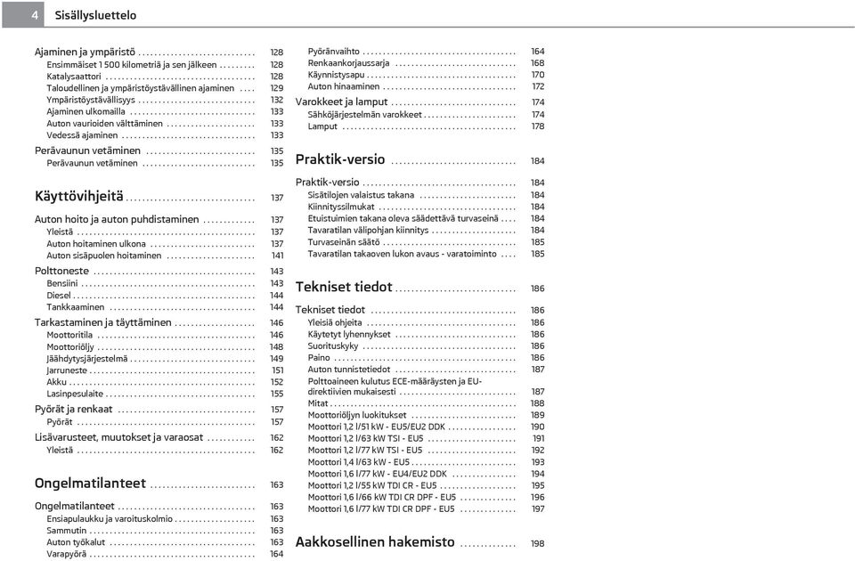 ................................ 133 Perävaunun vetäminen........................... 135 Perävaunun vetäminen............................ 135 Käyttövihjeitä................................ 137 Auton hoito ja auton puhdistaminen.