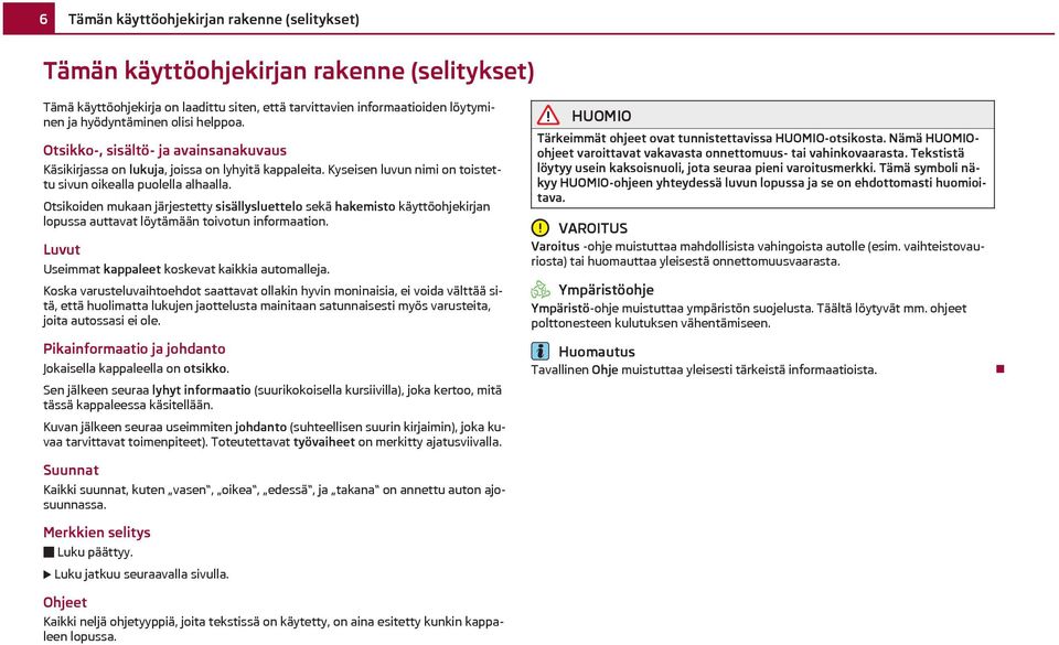 Otsikoiden mukaan järjestetty sisällysluettelo sekä hakemisto käyttöohjekirjan lopussa auttavat löytämään toivotun informaation. Luvut Useimmat kappaleet koskevat kaikkia automalleja.