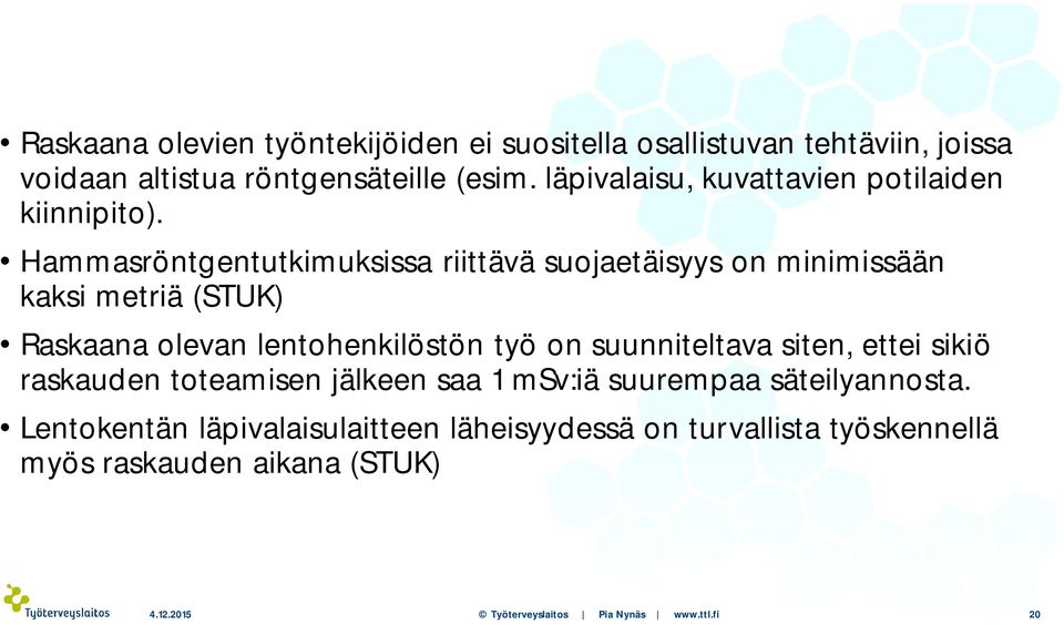 Hammasröntgentutkimuksissa riittävä suojaetäisyys on minimissään kaksi metriä (STUK) Raskaana olevan lentohenkilöstön työ on