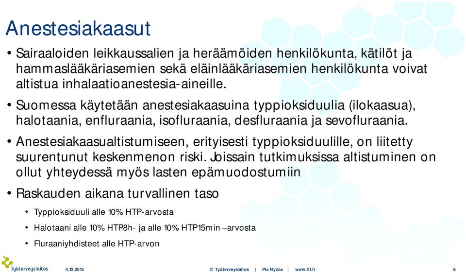 Anestesiakaasualtistumiseen, erityisesti typpioksiduulille, on liitetty suurentunut keskenmenon riski.