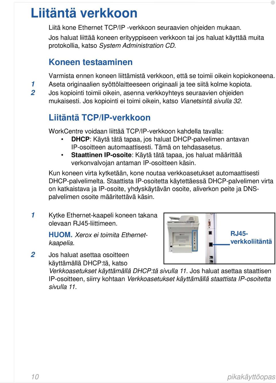 Koneen testaaminen Varmista ennen koneen liittämistä verkkoon, että se toimii oikein kopiokoneena. 1 Aseta originaalien syöttölaitteeseen originaali ja tee siitä kolme kopiota.