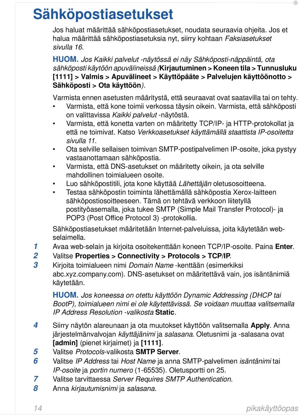 käyttöönotto > Sähköposti > Ota käyttöön). Varmista ennen asetusten määritystä, että seuraavat ovat saatavilla tai on tehty. Varmista, että kone toimii verkossa täysin oikein.