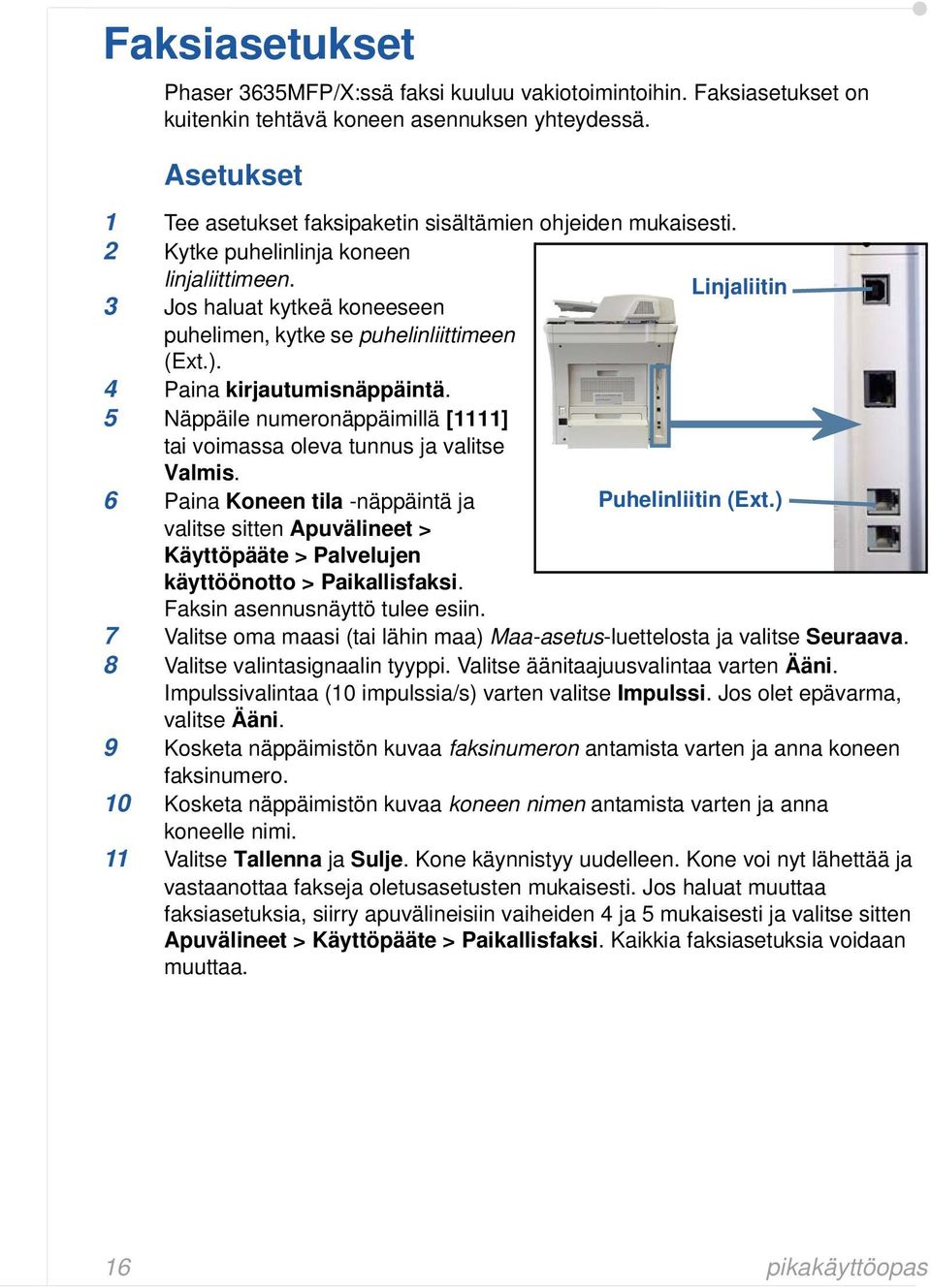 4 Paina kirjautumisnäppäintä. 5 Näppäile numeronäppäimillä [1111] tai voimassa oleva tunnus ja valitse Valmis.