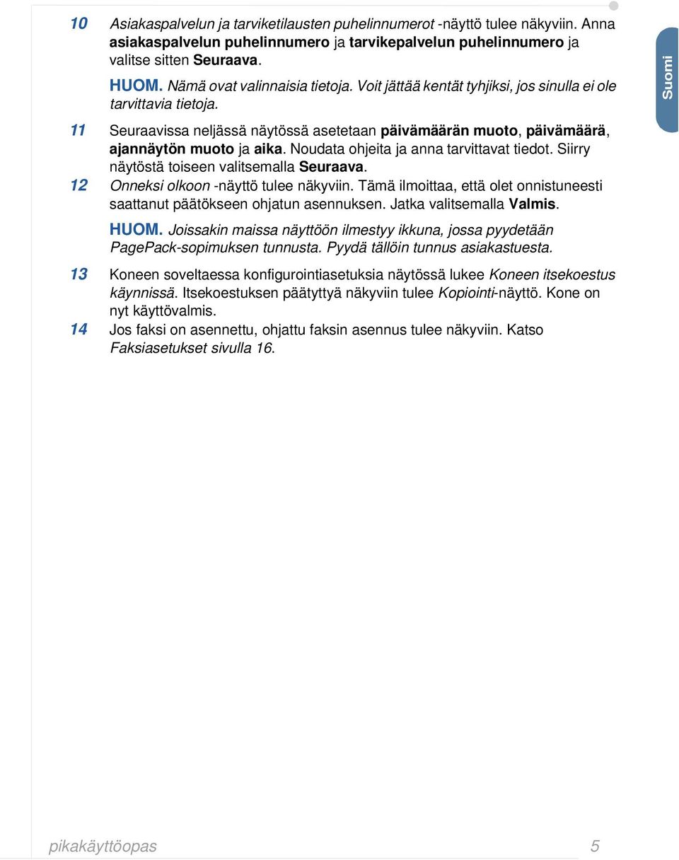 Noudata ohjeita ja anna tarvittavat tiedot. Siirry näytöstä toiseen valitsemalla Seuraava. 12 Onneksi olkoon -näyttö tulee näkyviin.