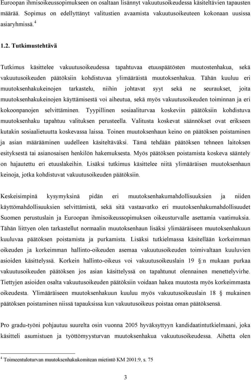 Tähän kuuluu eri muutoksenhakukeinojen tarkastelu, niihin johtavat syyt sekä ne seuraukset, joita muutoksenhakukeinojen käyttämisestä voi aiheutua, sekä myös vakuutusoikeuden toiminnan ja eri