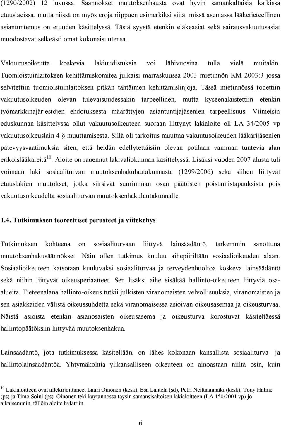 käsittelyssä. Tästä syystä etenkin eläkeasiat sekä sairausvakuutusasiat muodostavat selkeästi omat kokonaisuutensa. Vakuutusoikeutta koskevia lakiuudistuksia voi lähivuosina tulla vielä muitakin.