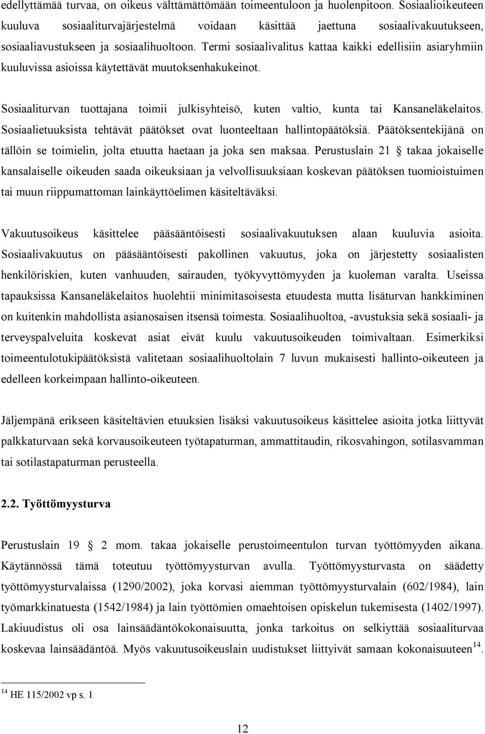 Termi sosiaalivalitus kattaa kaikki edellisiin asiaryhmiin kuuluvissa asioissa käytettävät muutoksenhakukeinot.