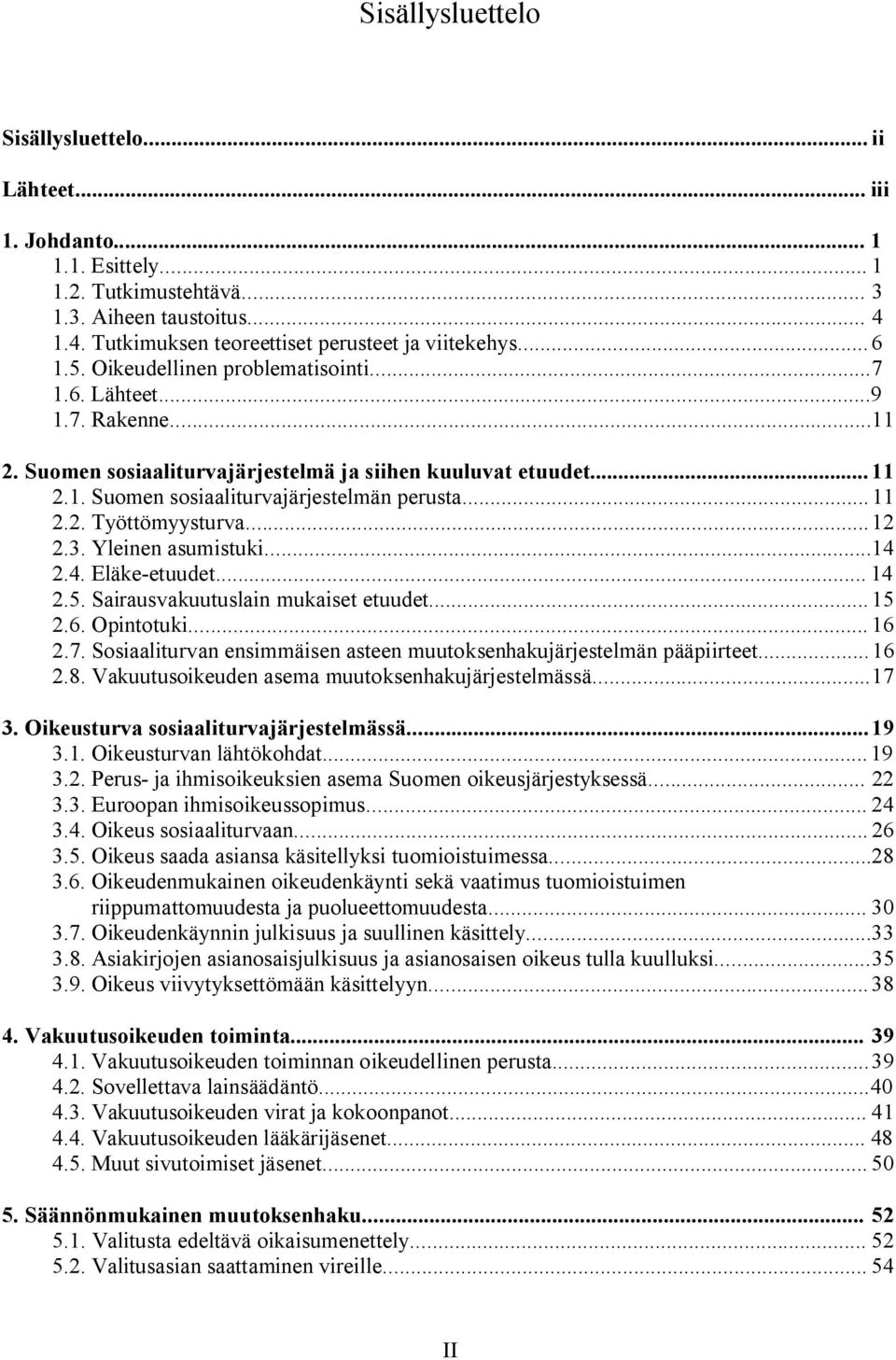 .. 11 2.2. Työttömyysturva... 12 2.3. Yleinen asumistuki...14 2.4. Eläke-etuudet... 14 2.5. Sairausvakuutuslain mukaiset etuudet... 15 2.6. Opintotuki... 16 2.7.