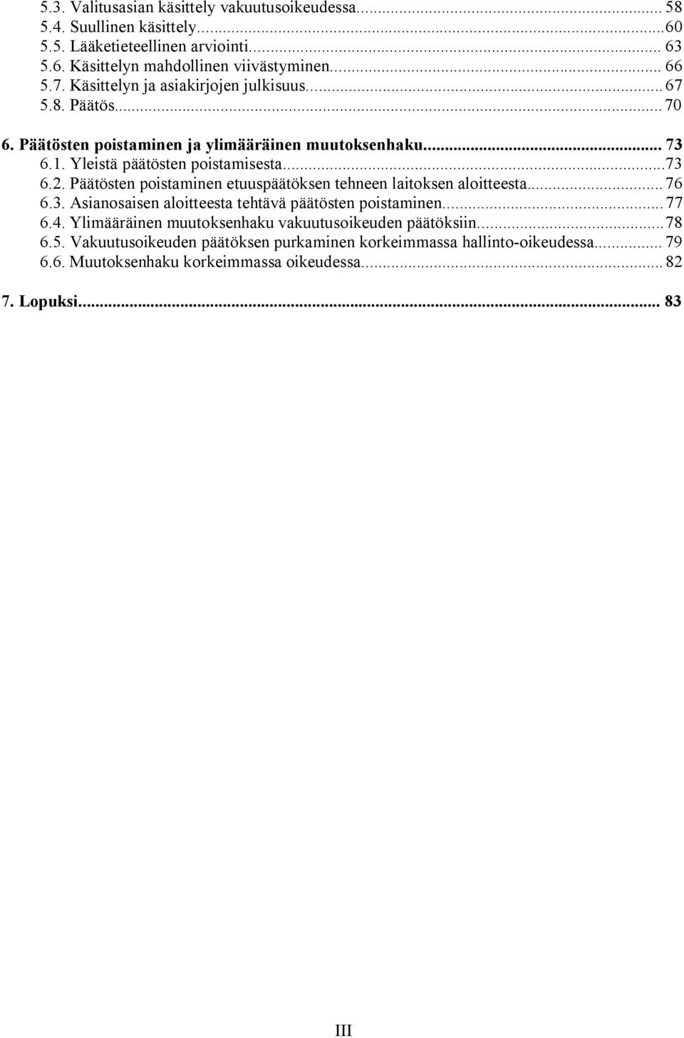 Päätösten poistaminen etuuspäätöksen tehneen laitoksen aloitteesta... 76 6.3. Asianosaisen aloitteesta tehtävä päätösten poistaminen... 77 6.4.