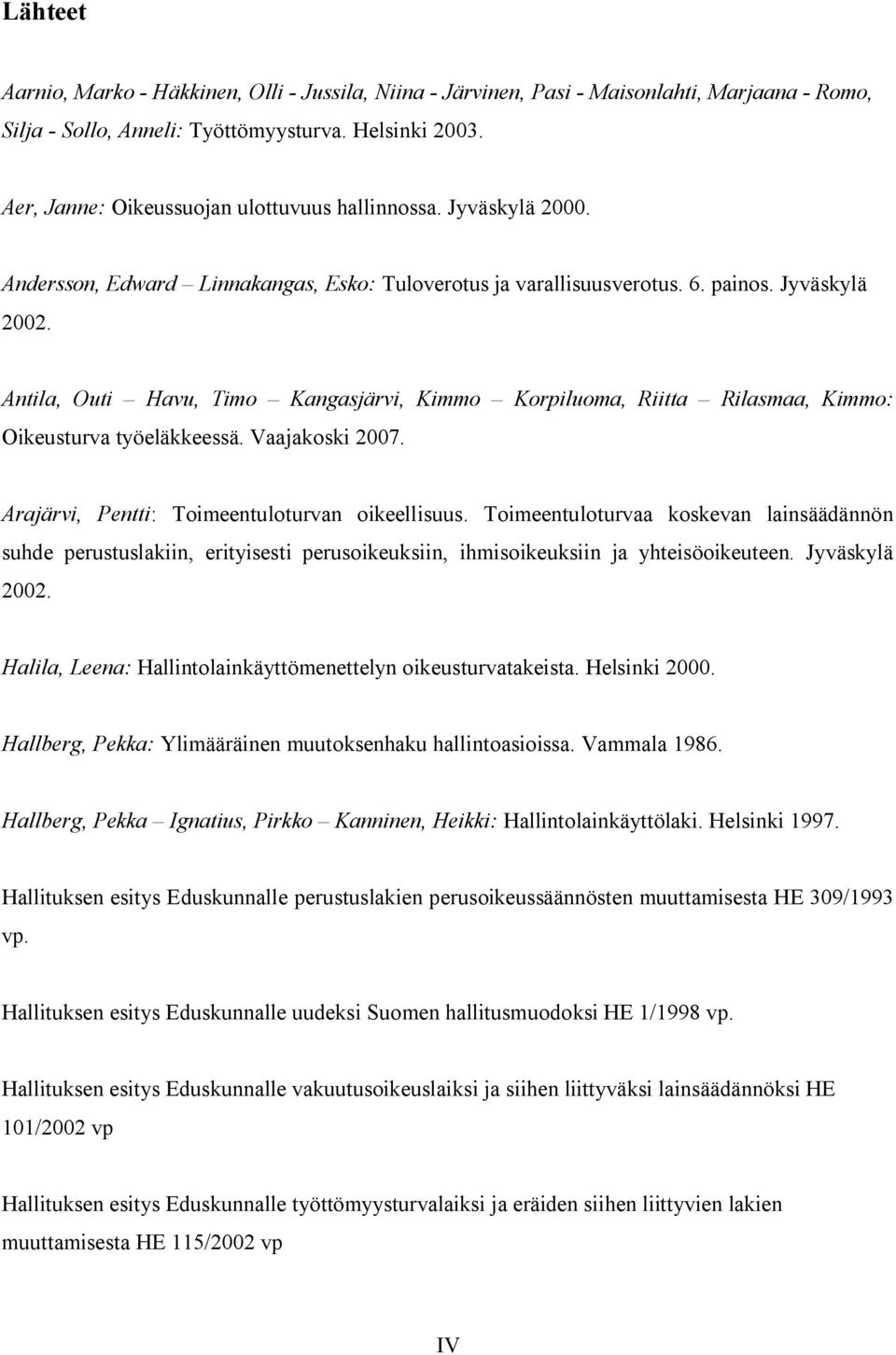 Antila, Outi Havu, Timo Kangasjärvi, Kimmo Korpiluoma, Riitta Rilasmaa, Kimmo: Oikeusturva työeläkkeessä. Vaajakoski 2007. Arajärvi, Pentti: Toimeentuloturvan oikeellisuus.