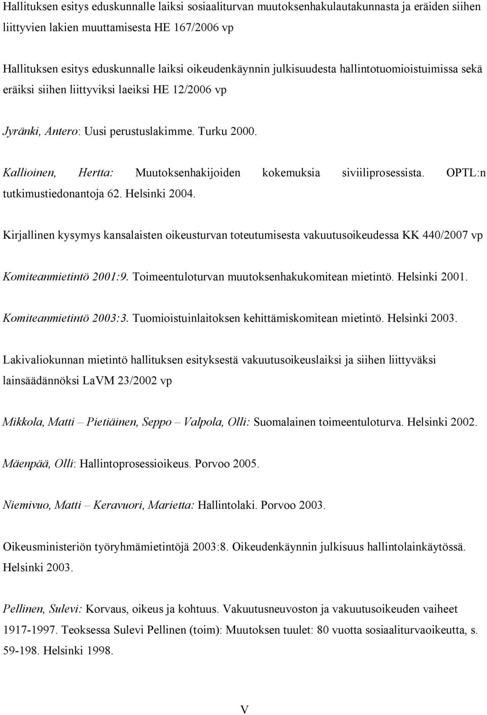 Kallioinen, Hertta: Muutoksenhakijoiden kokemuksia siviiliprosessista. OPTL:n tutkimustiedonantoja 62. Helsinki 2004.