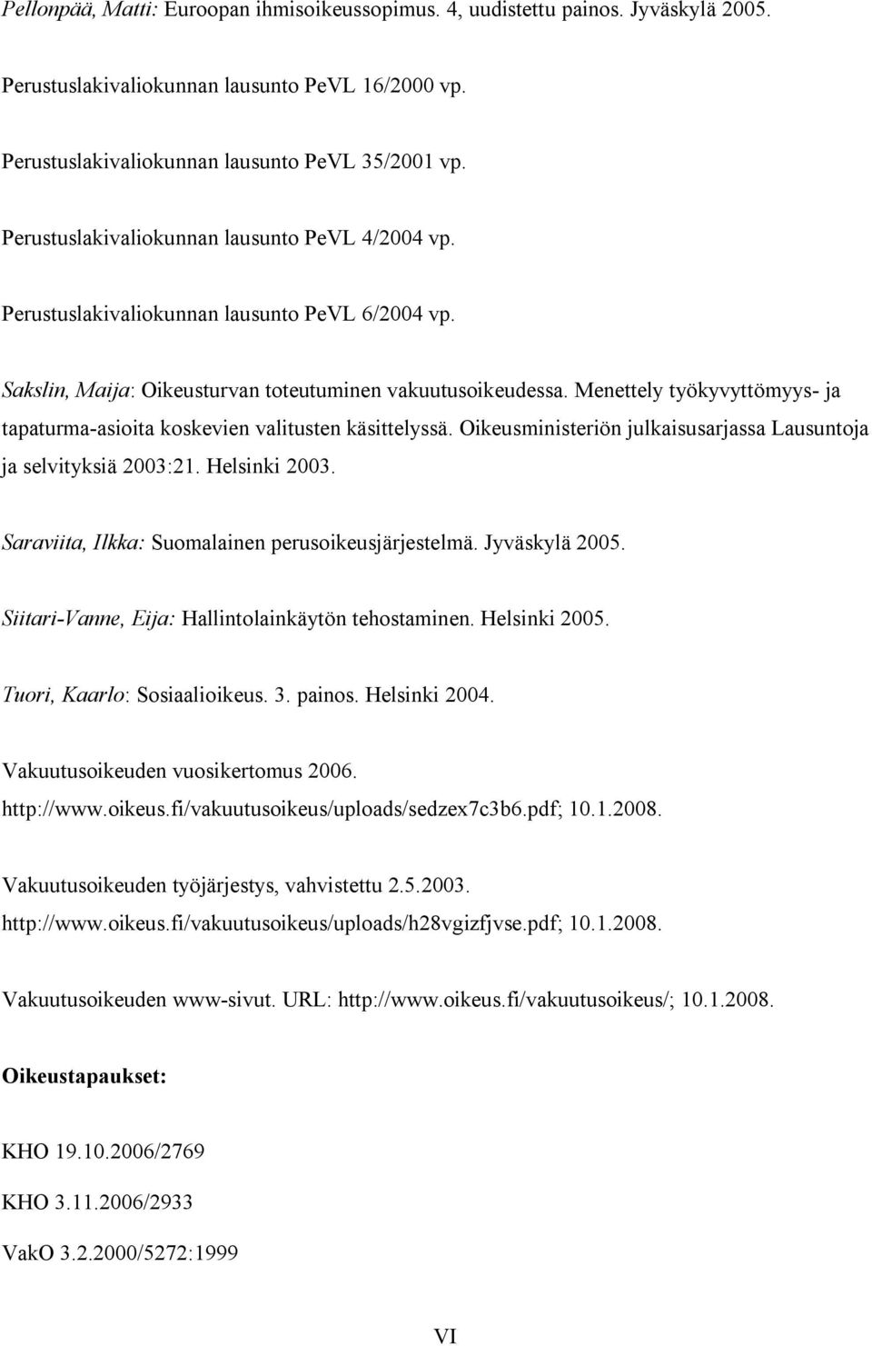 Menettely työkyvyttömyys- ja tapaturma-asioita koskevien valitusten käsittelyssä. Oikeusministeriön julkaisusarjassa Lausuntoja ja selvityksiä 2003:21. Helsinki 2003.