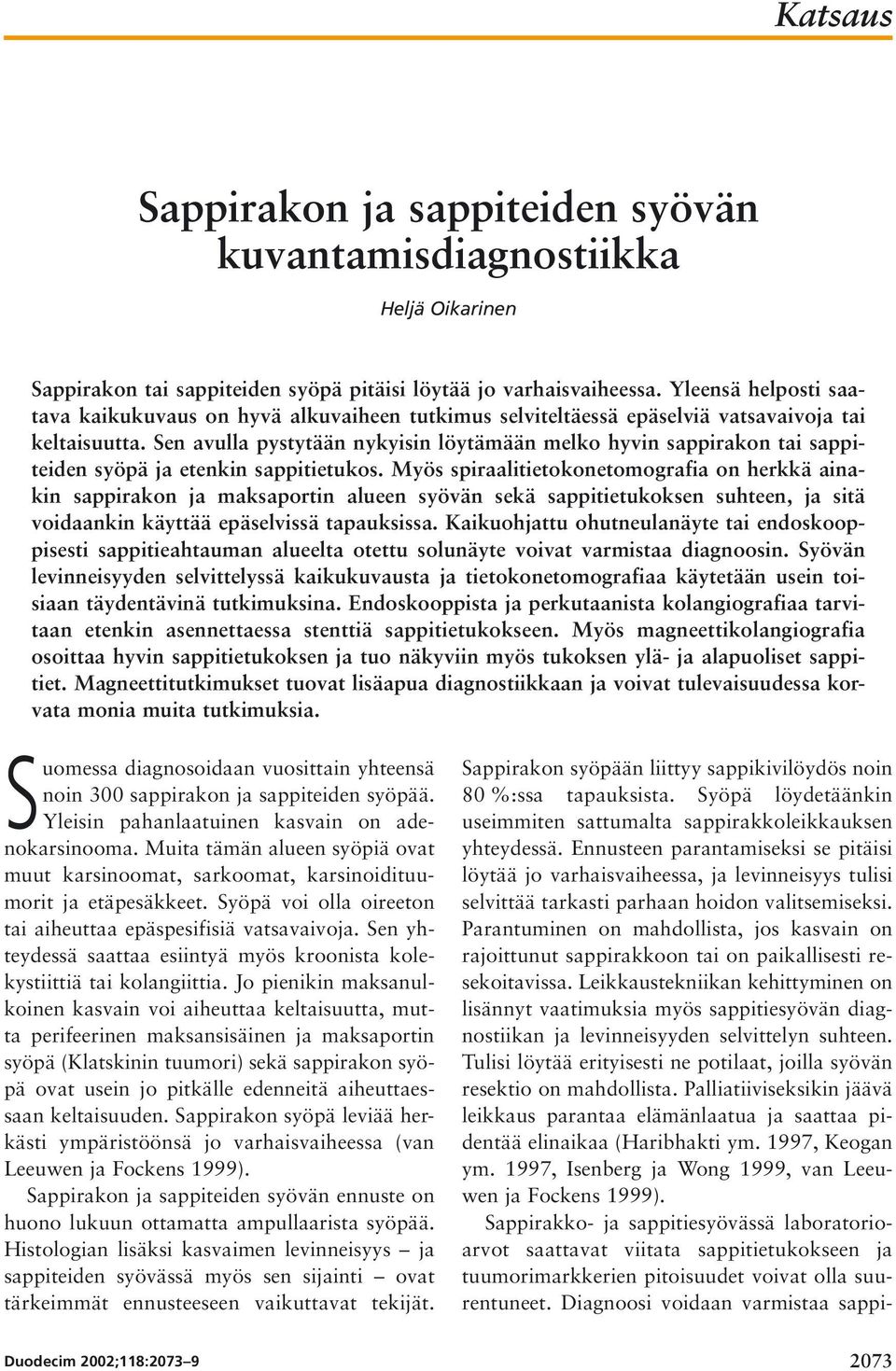 Sen avulla pystytään nykyisin löytämään melko hyvin sappirakon tai sappiteiden syöpä ja etenkin sappitietukos.