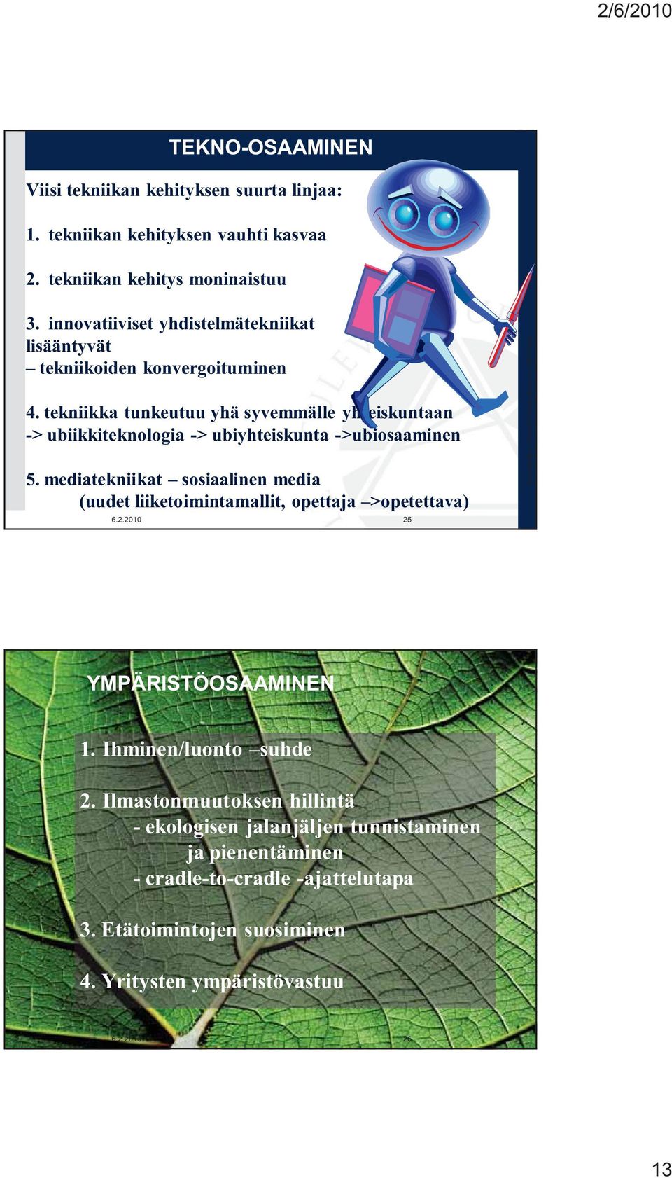 tekniikka tunkeutuu yhä syvemmälle yhteiskuntaan -> ubiikkiteknologia -> ubiyhteiskunta ->ubiosaaminen 5.