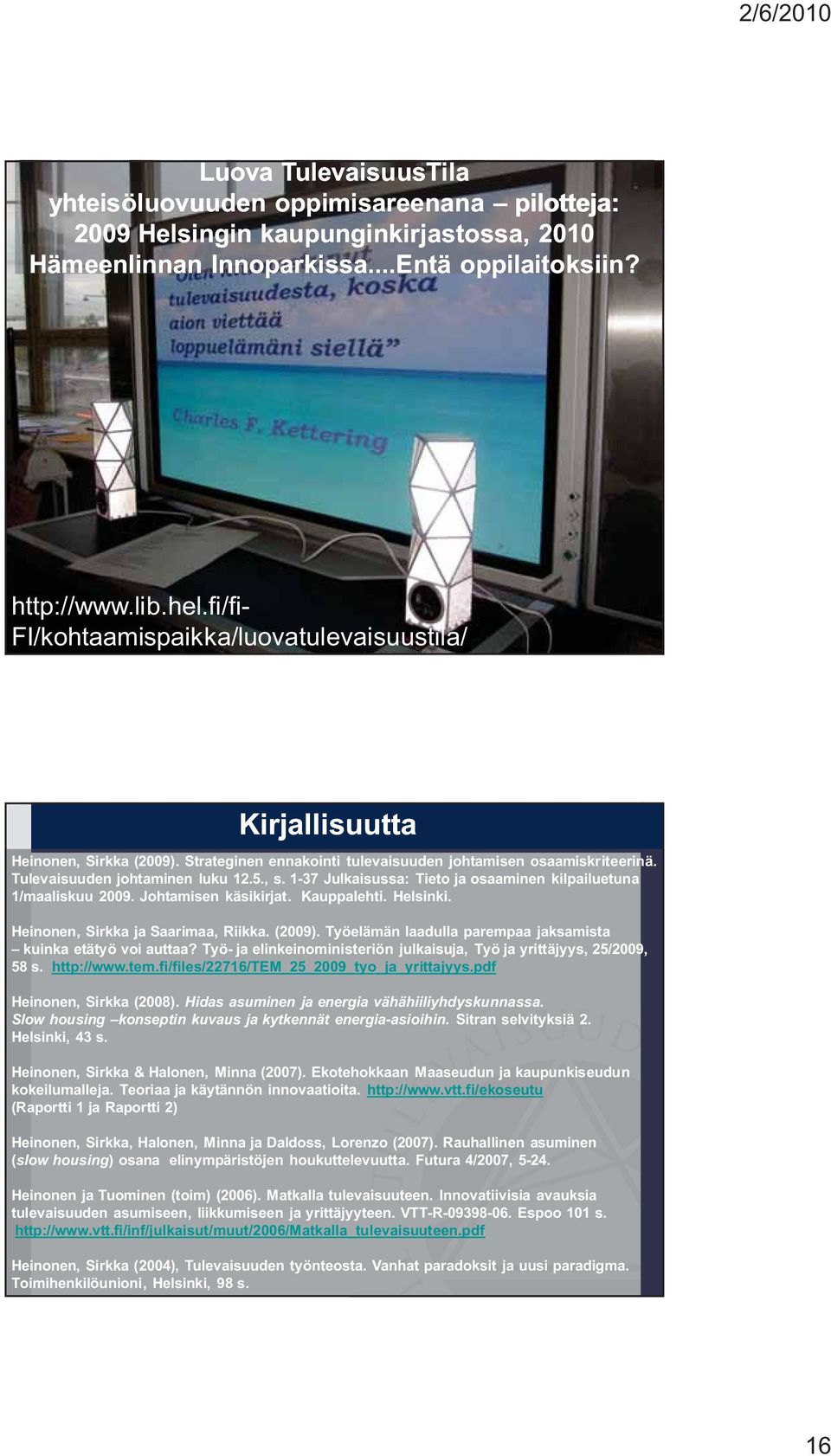 1-37 Julkaisussa: Tieto ja osaaminen kilpailuetuna 1/maaliskuu 2009. Johtamisen käsikirjat. Kauppalehti. Helsinki. Heinonen, Sirkka ja Saarimaa, Riikka. (2009).