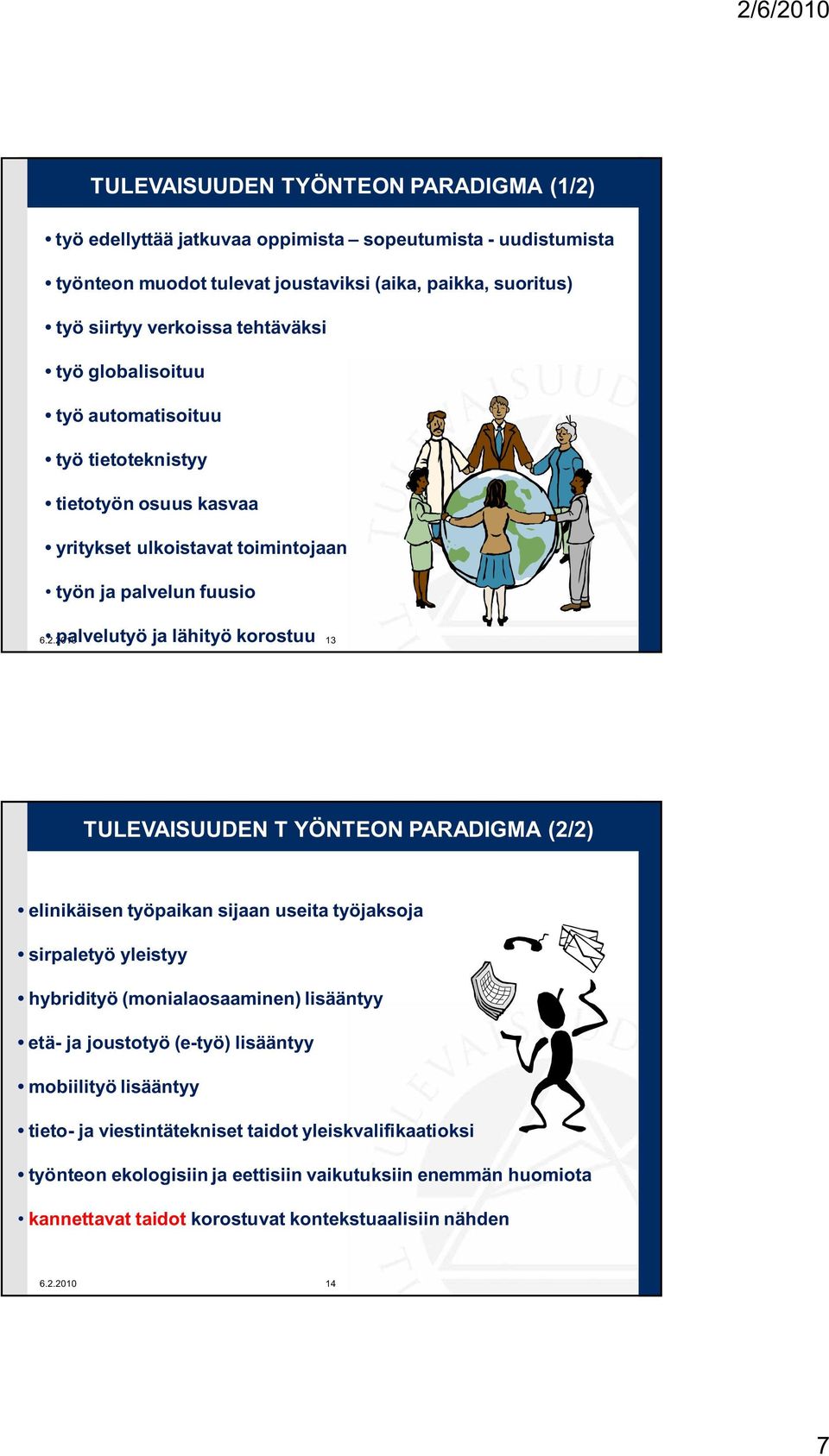 2010 13 TULEVAISUUDEN T YÖNTEON PARADIGMA (2/2) elinikäisen työpaikan sijaan useita työjaksoja sirpaletyö yleistyy hybridityö (monialaosaaminen) lisääntyy etä- ja joustotyö (e-työ) lisääntyy