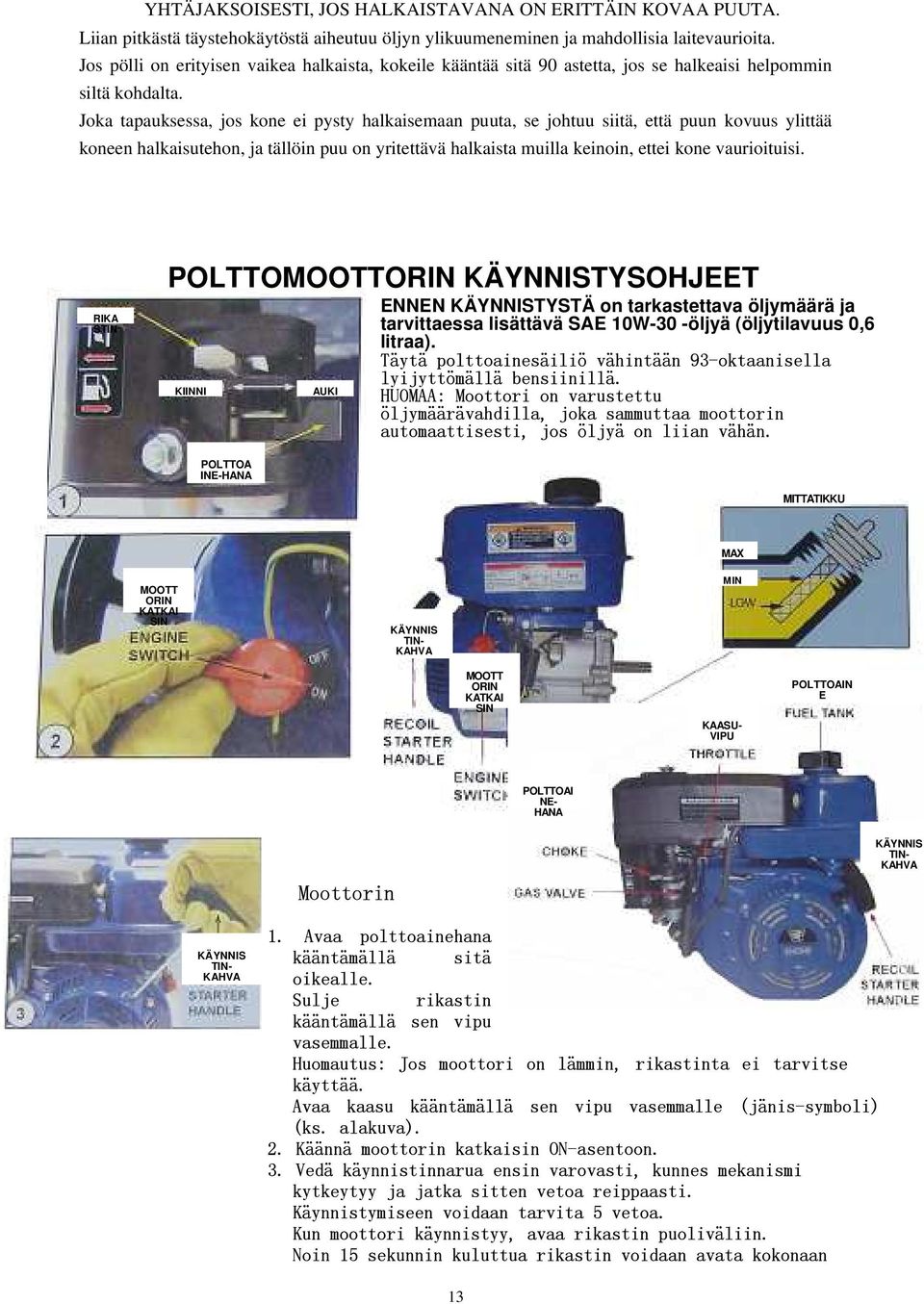 Joka tapauksessa, jos kone ei pysty halkaisemaan puuta, se johtuu siitä, että puun kovuus ylittää koneen halkaisutehon, ja tällöin puu on yritettävä halkaista muilla keinoin, ettei kone vaurioituisi.