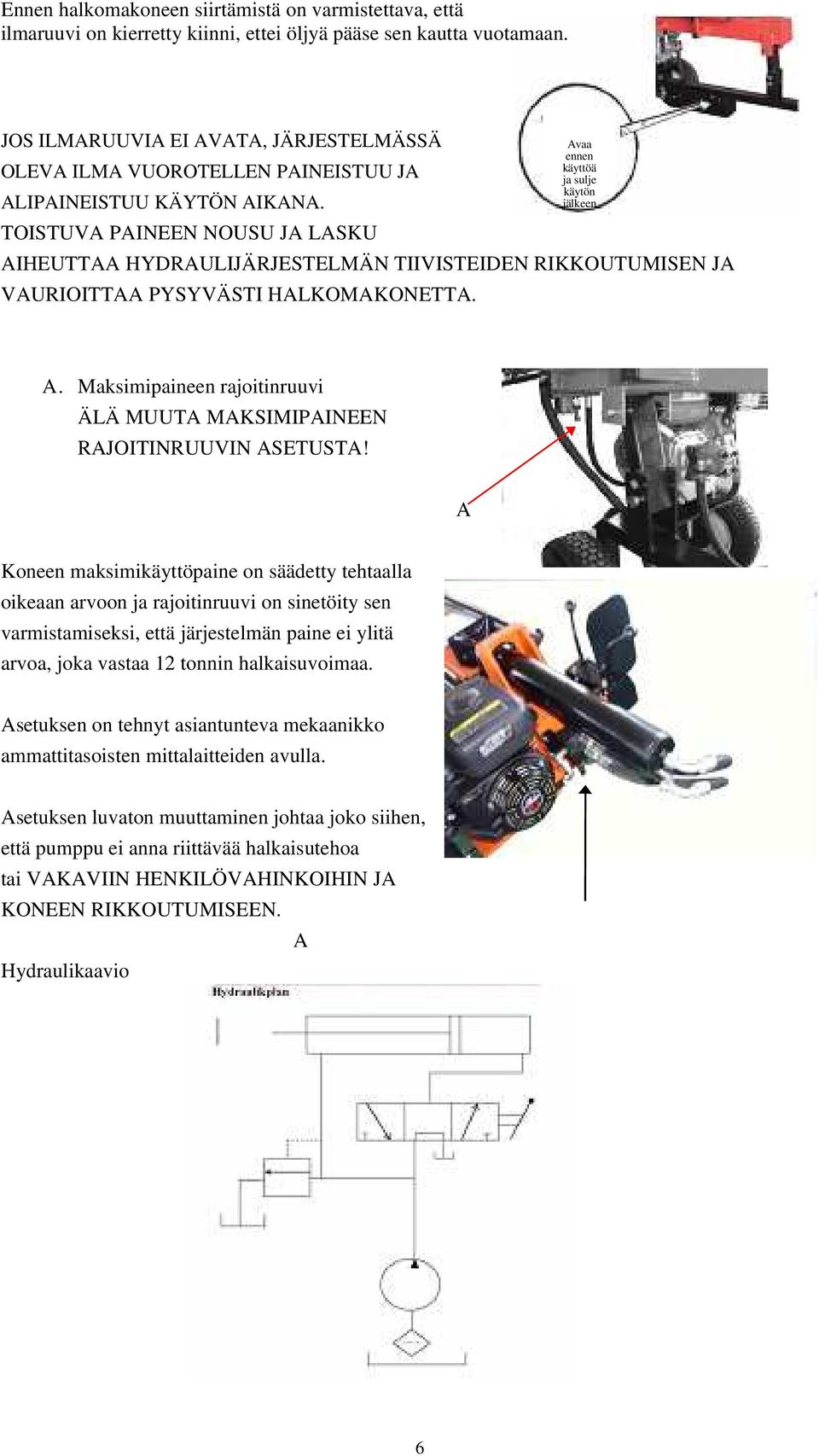 TOISTUVA PAINEEN NOUSU JA LASKU AIHEUTTAA HYDRAULIJÄRJESTELMÄN TIIVISTEIDEN RIKKOUTUMISEN JA VAURIOITTAA PYSYVÄSTI HALKOMAKONETTA. Avaa ennen käyttöä ja sulje käytön jälkeen A.