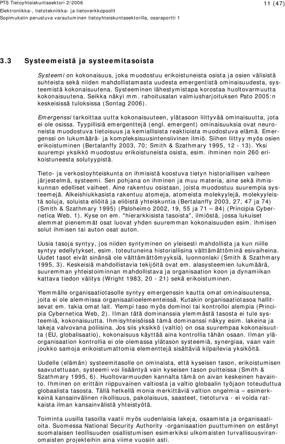 systeemistä kokonaisuutena. Systeeminen lähestymistapa korostaa huoltovarmuutta kokonaisuutena. Seikka näkyi mm. rahoitusalan valmiusharjoituksen Pato 2005:n keskeisissä tuloksissa (Sontag 2006).