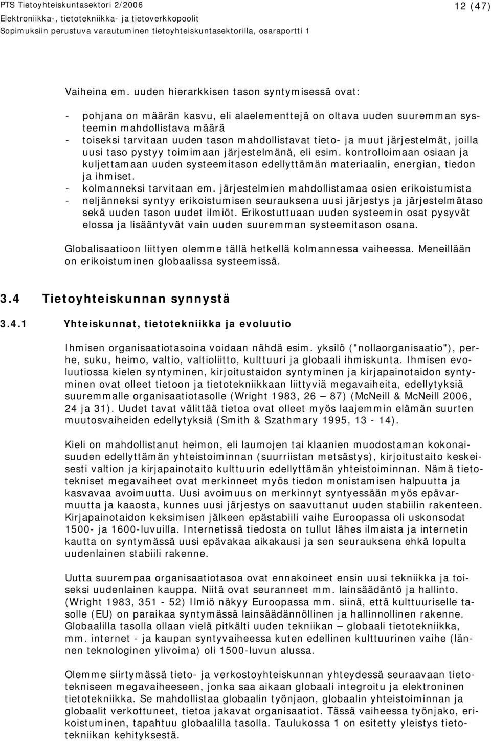 tieto- ja muut järjestelmät, joilla uusi taso pystyy toimimaan järjestelmänä, eli esim. kontrolloimaan osiaan ja kuljettamaan uuden systeemitason edellyttämän materiaalin, energian, tiedon ja ihmiset.