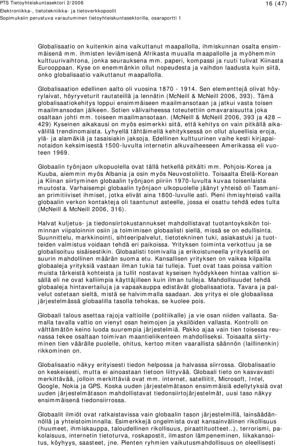 Kyse on enemmänkin ollut nopeudesta ja vaihdon laadusta kuin siitä, onko globalisaatio vaikuttanut maapallolla. Globalisaation edellinen aalto oli vuosina 1870-1914.