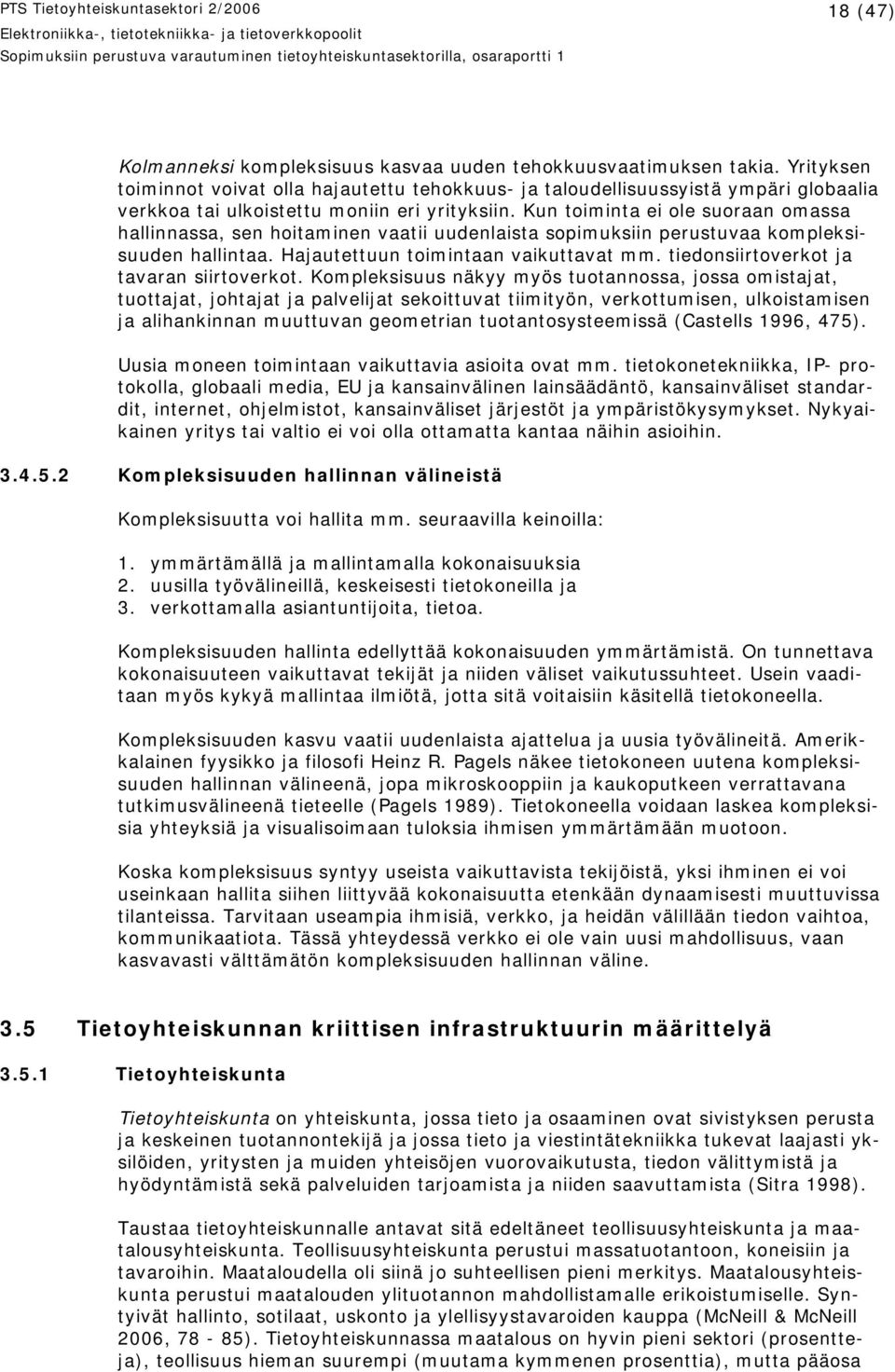 Kun toiminta ei ole suoraan omassa hallinnassa, sen hoitaminen vaatii uudenlaista sopimuksiin perustuvaa kompleksisuuden hallintaa. Hajautettuun toimintaan vaikuttavat mm.