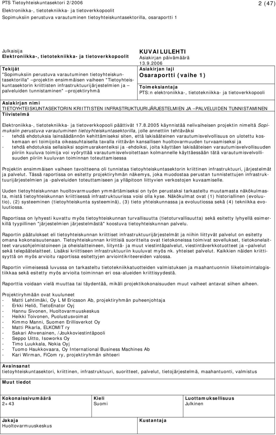 2006 Asiakirjan laji Osaraportti (vaihe 1) Toimeksiantaja PTS:n elektroniikka-, tietotekniikka- ja tietoverkkopooli Asiakirjan nimi TIETOYHTEISKUNTASEKTORIN KRIITTISTEN INFRASTRUKTUURIJÄRJESTELMIEN