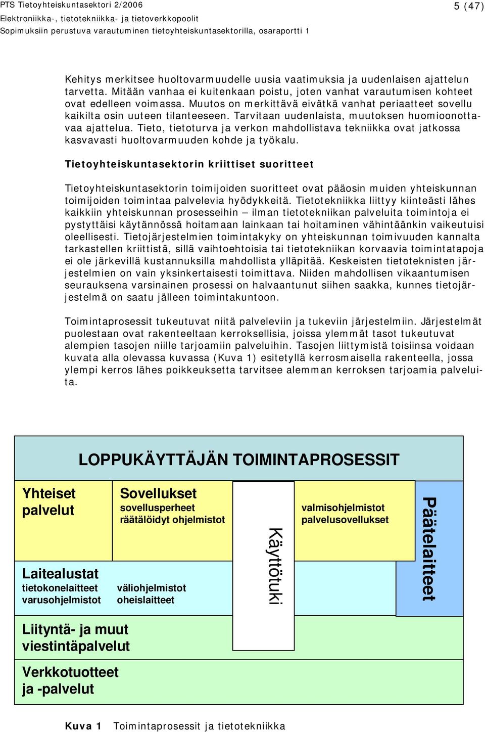 Tarvitaan uudenlaista, muutoksen huomioonottavaa ajattelua. Tieto, tietoturva ja verkon mahdollistava tekniikka ovat jatkossa kasvavasti huoltovarmuuden kohde ja työkalu.