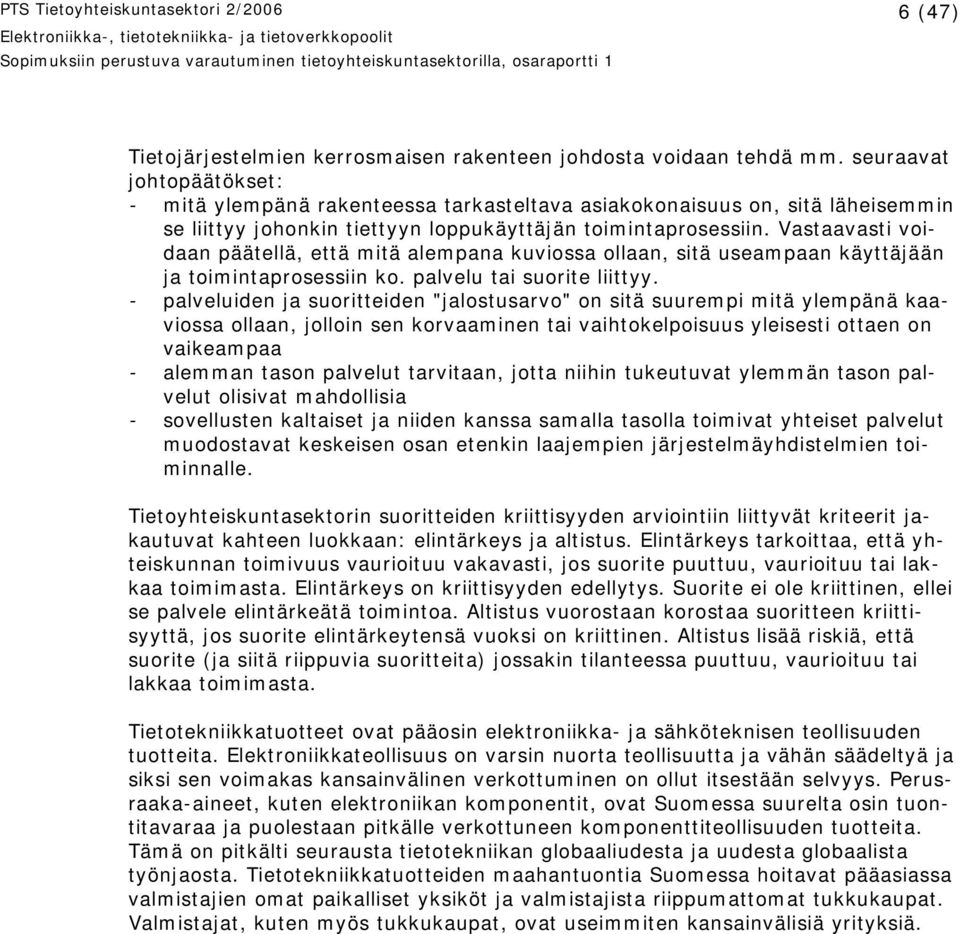 Vastaavasti voidaan päätellä, että mitä alempana kuviossa ollaan, sitä useampaan käyttäjään ja toimintaprosessiin ko. palvelu tai suorite liittyy.