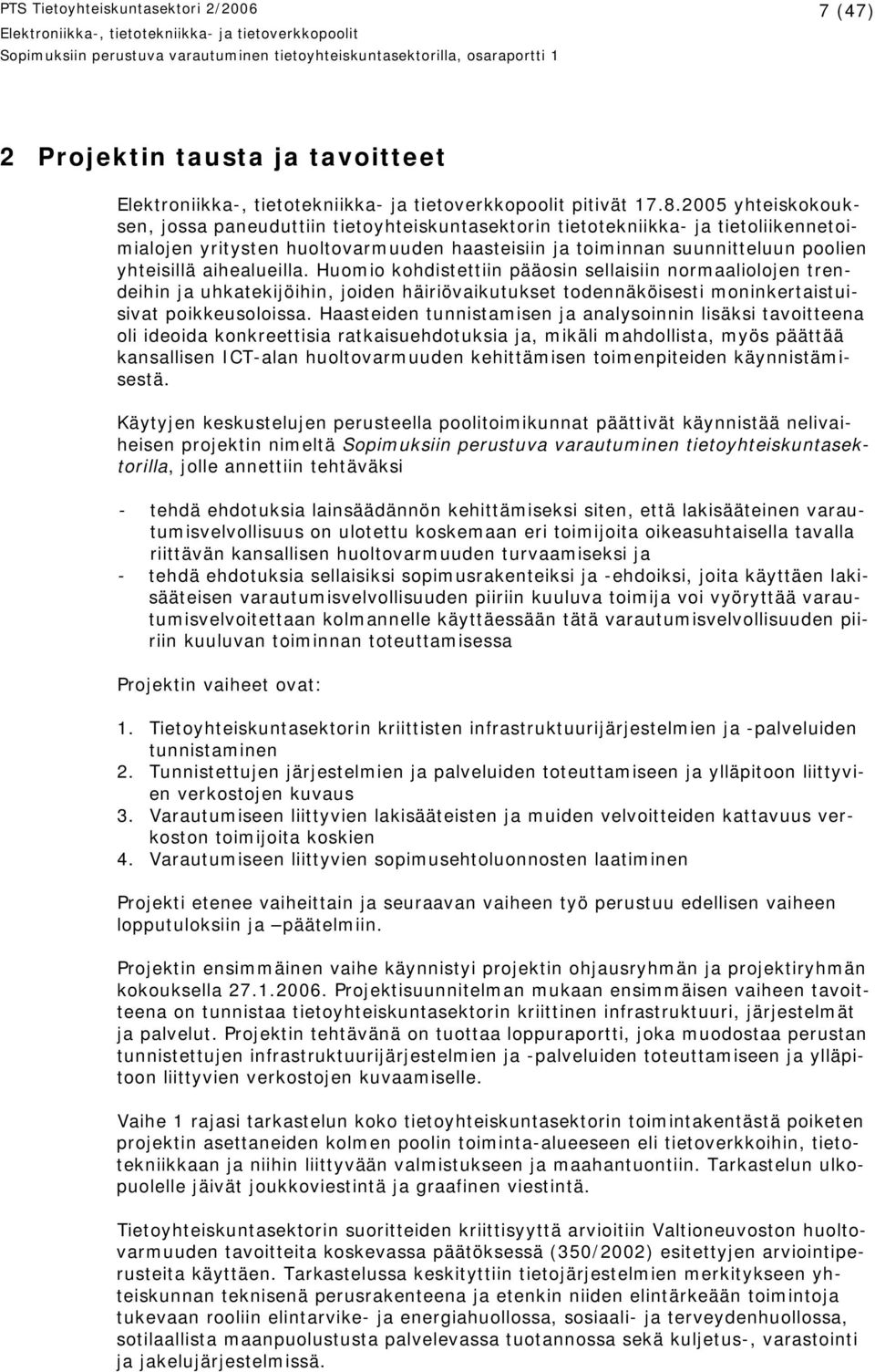 aihealueilla. Huomio kohdistettiin pääosin sellaisiin normaaliolojen trendeihin ja uhkatekijöihin, joiden häiriövaikutukset todennäköisesti moninkertaistuisivat poikkeusoloissa.